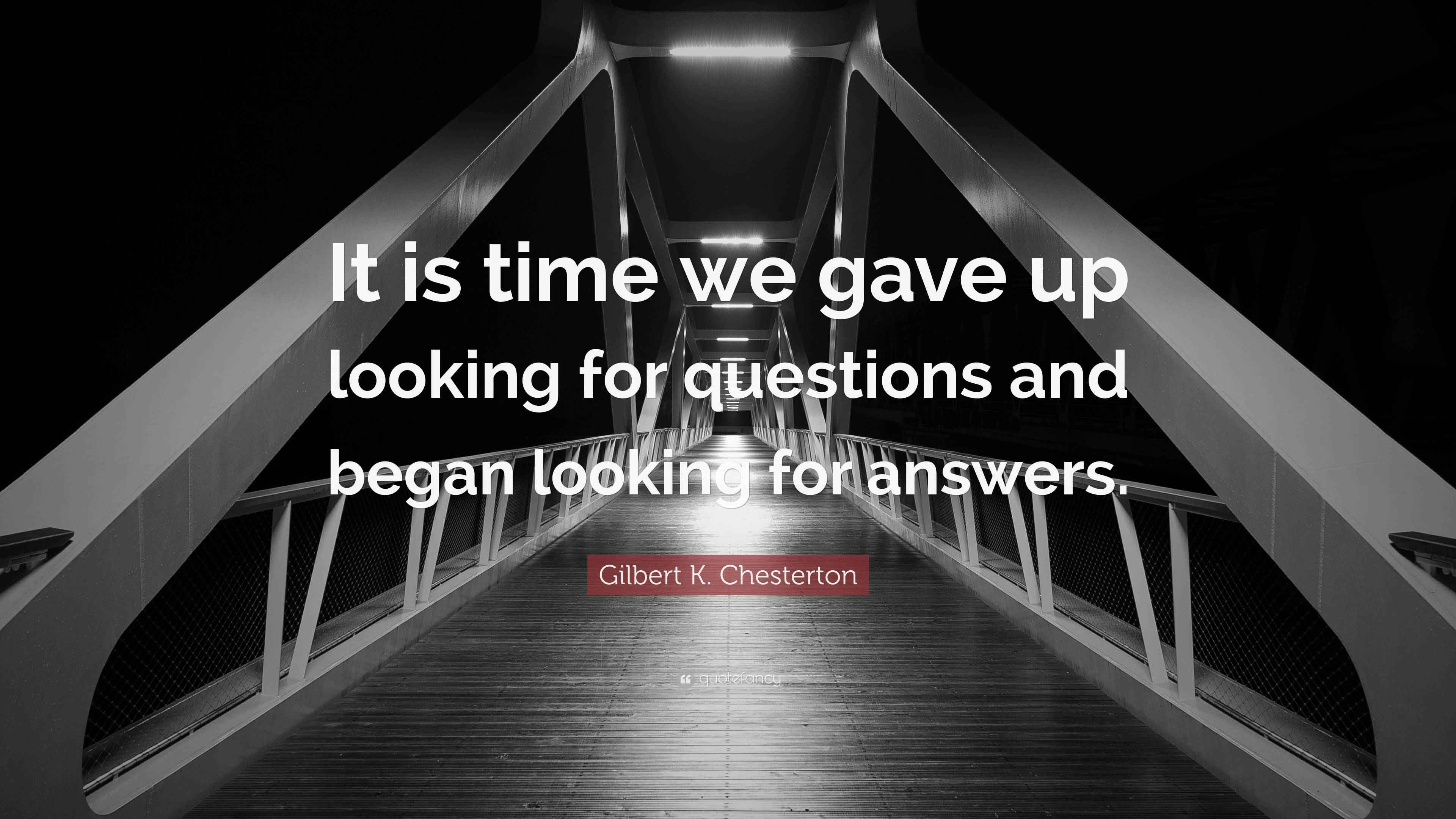 Gilbert K. Chesterton Quote “It is time we gave up looking for