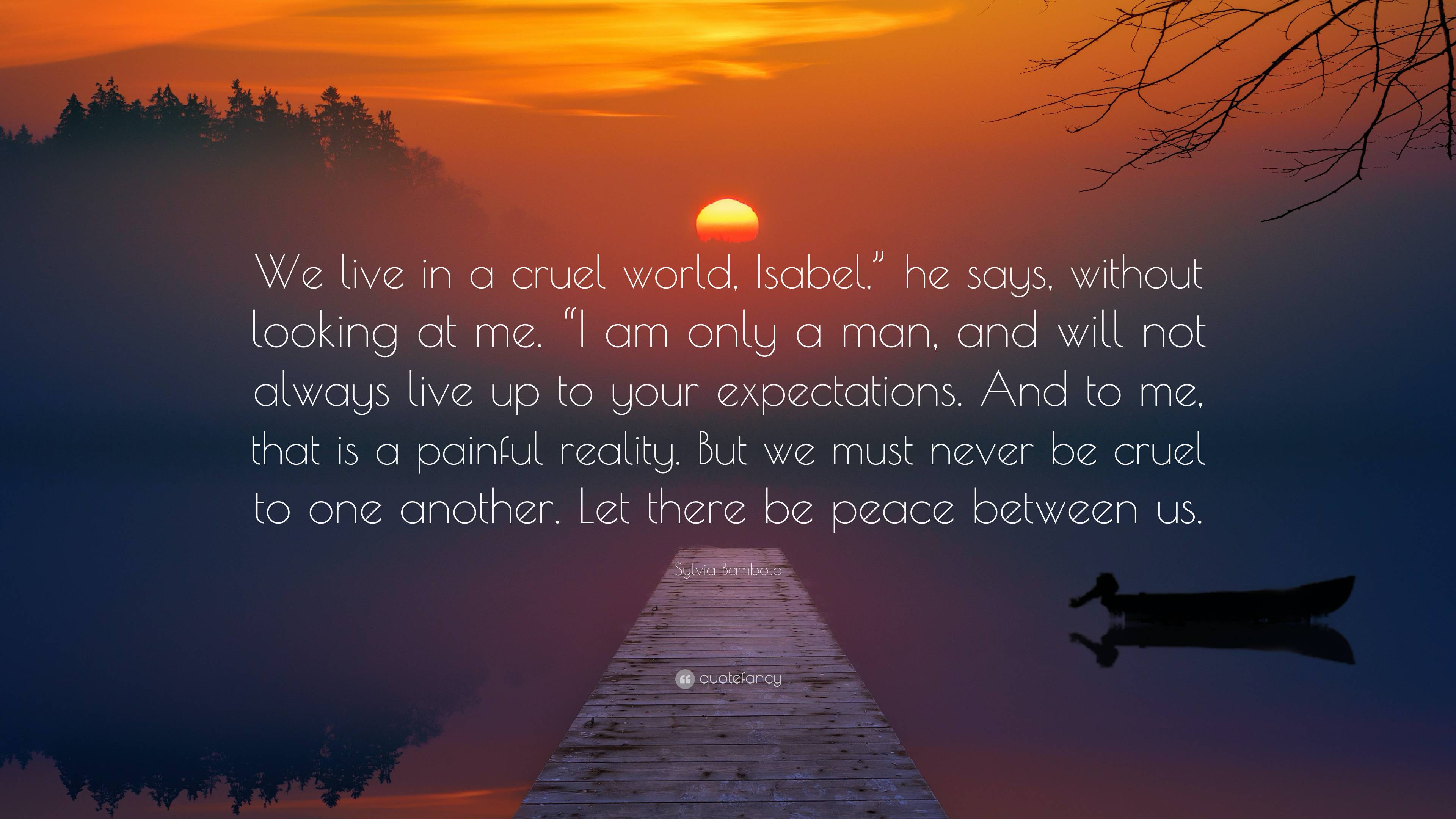https://quotefancy.com/media/wallpaper/3840x2160/7428875-Sylvia-Bambola-Quote-We-live-in-a-cruel-world-Isabel-he-says.jpg