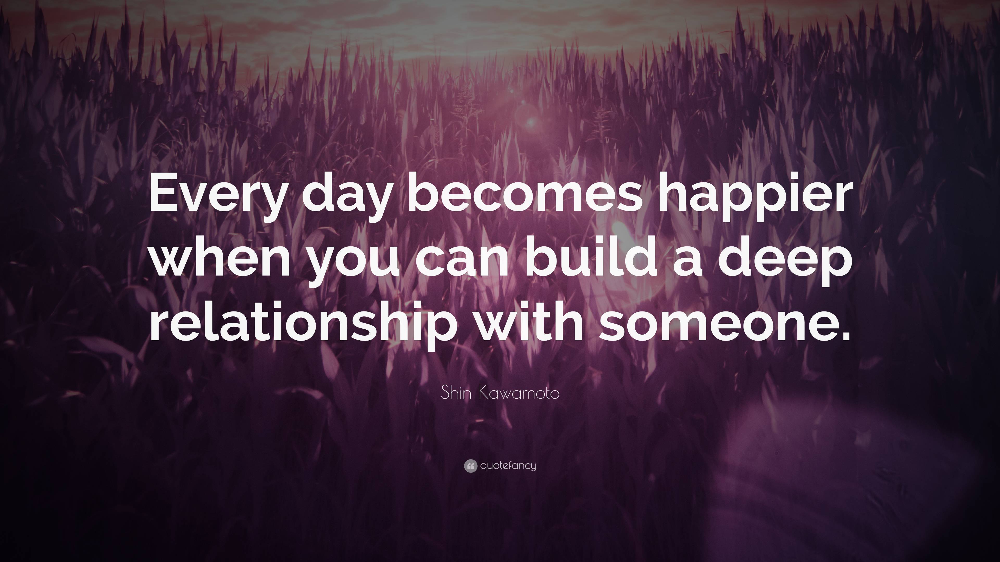 Shin Kawamoto Quote: “Every day becomes happier when you can build a ...