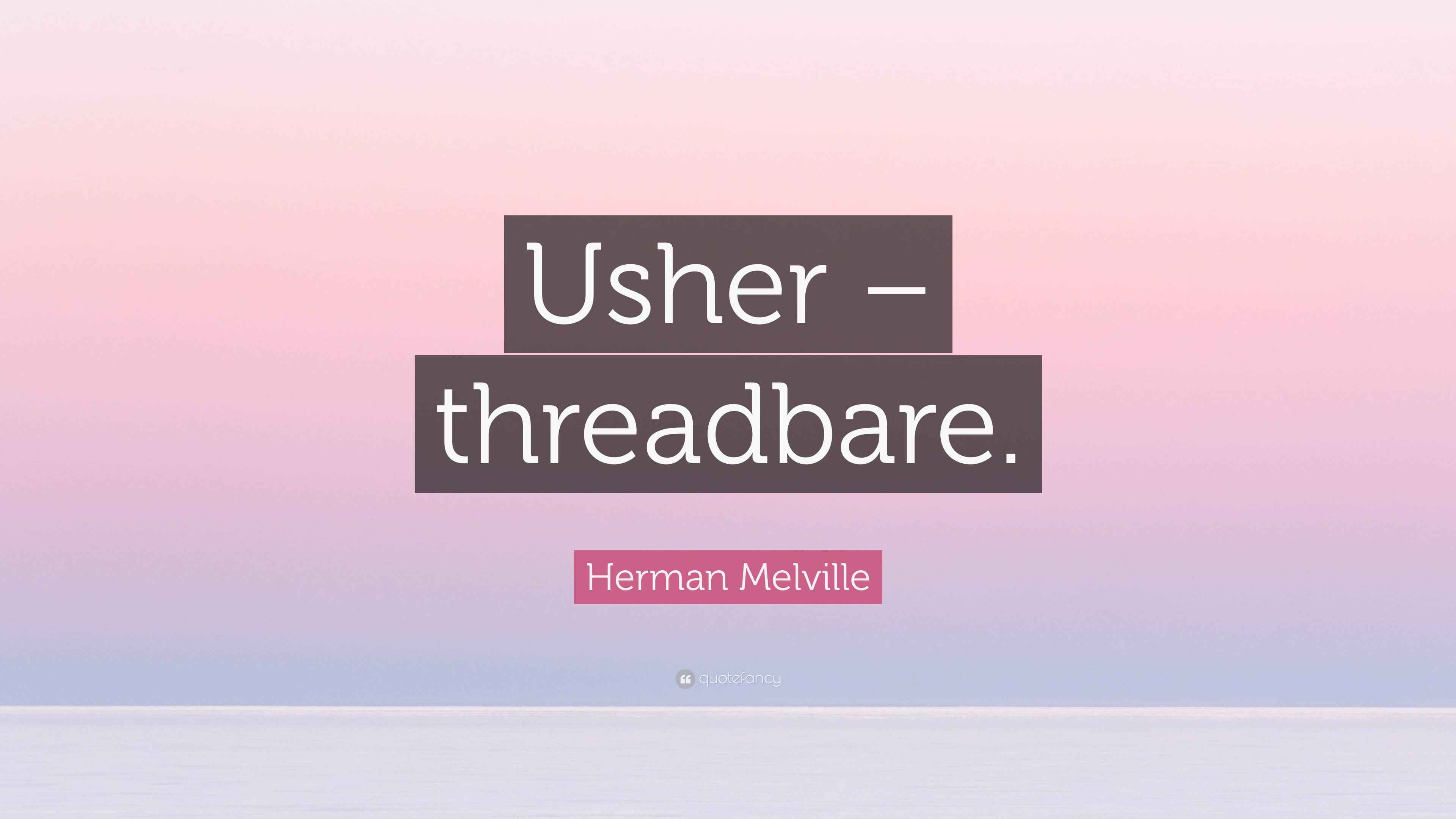 Herman Melville Quote “Usher threadbare.”