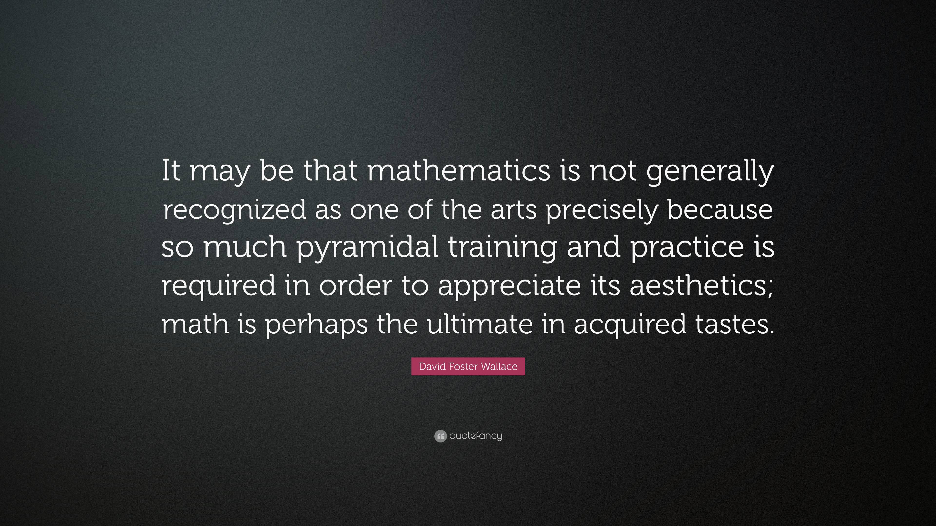 David Foster Wallace Quote: “It may be that mathematics is not ...