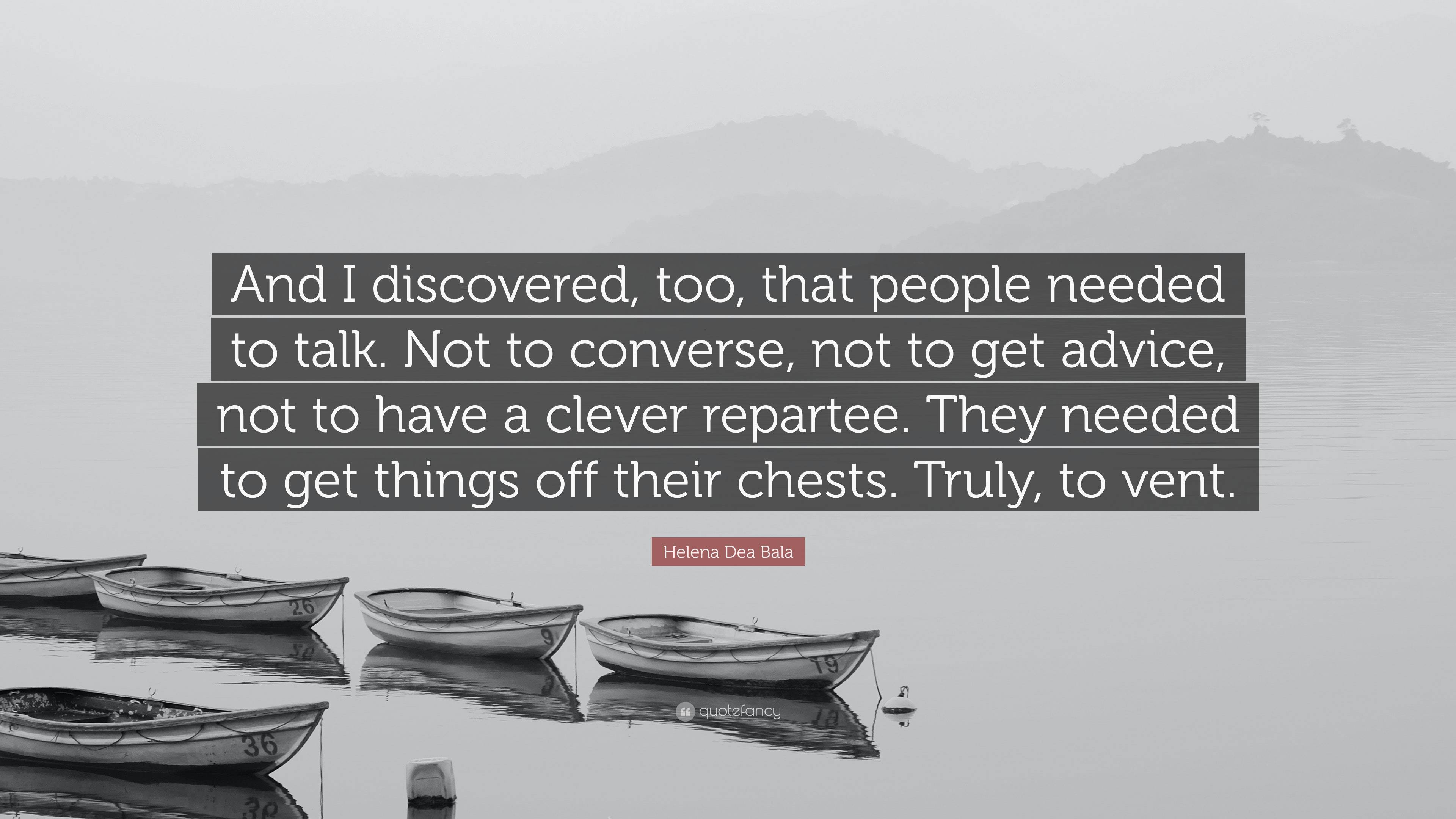 Helena Dea Bala Quote: “And I discovered, too, that people needed to ...