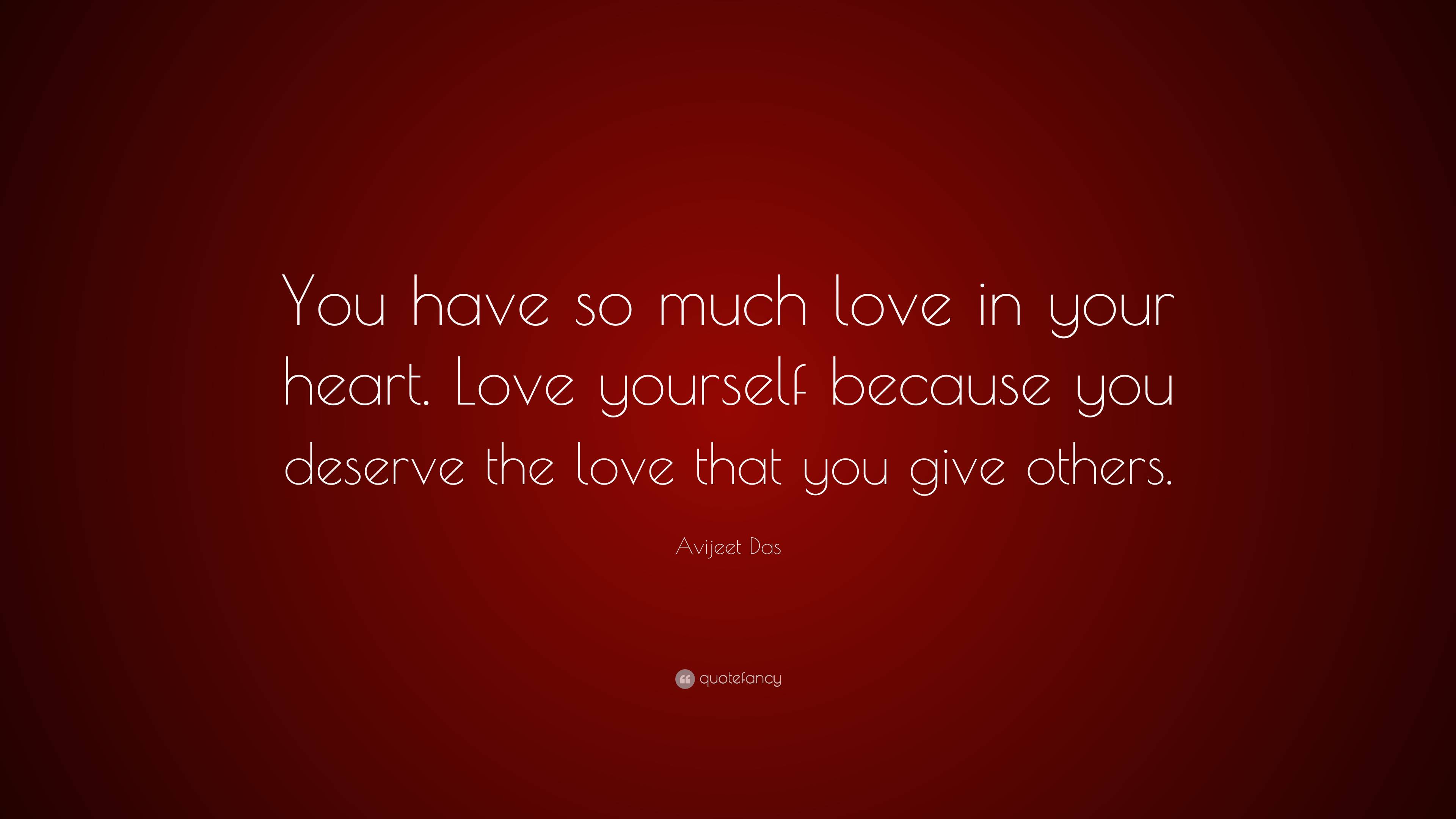 Avijeet Das Quote: “You have so much love in your heart. Love yourself ...