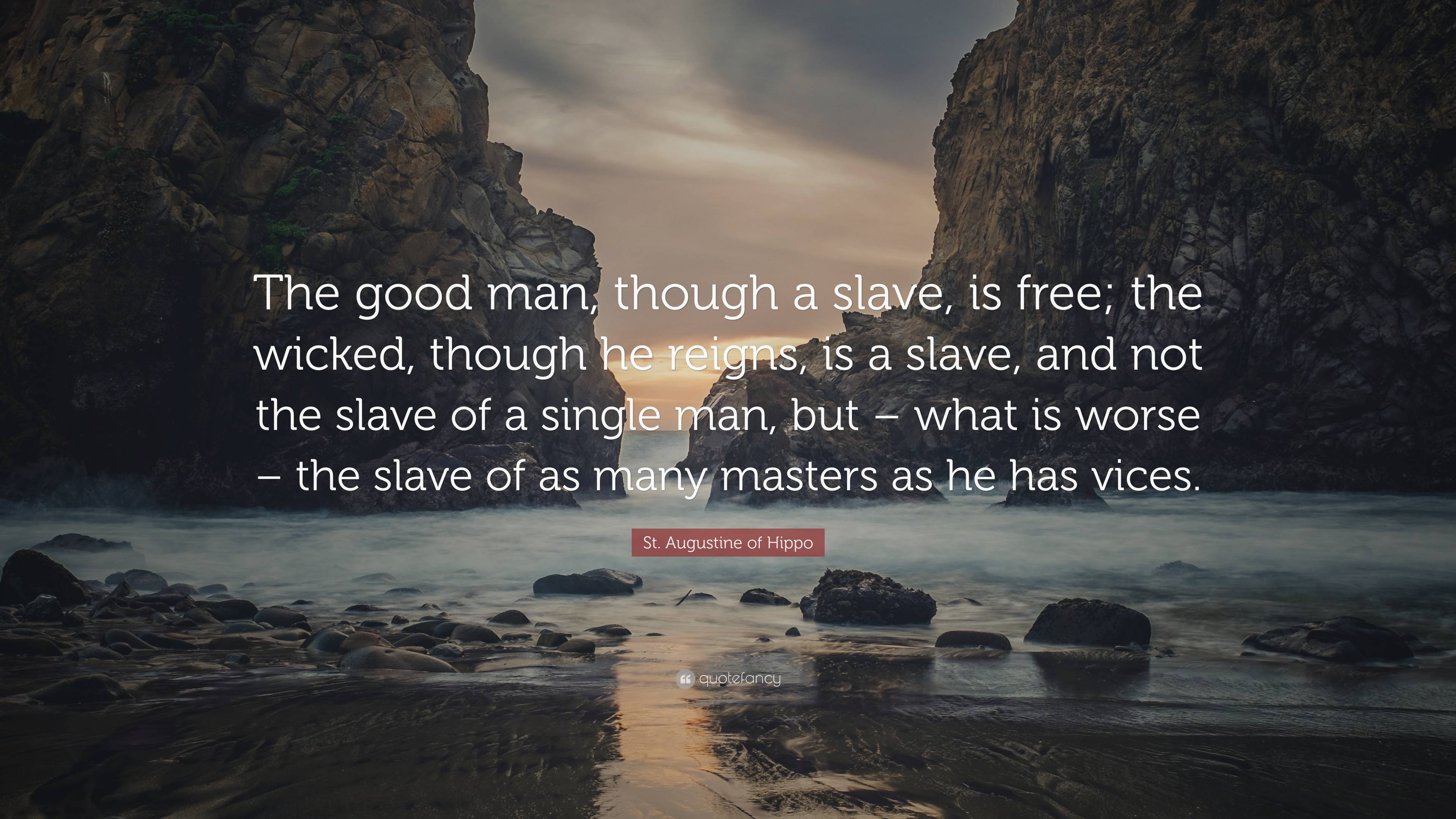 St. Augustine of Hippo Quote: “The good man, though a slave, is free ...