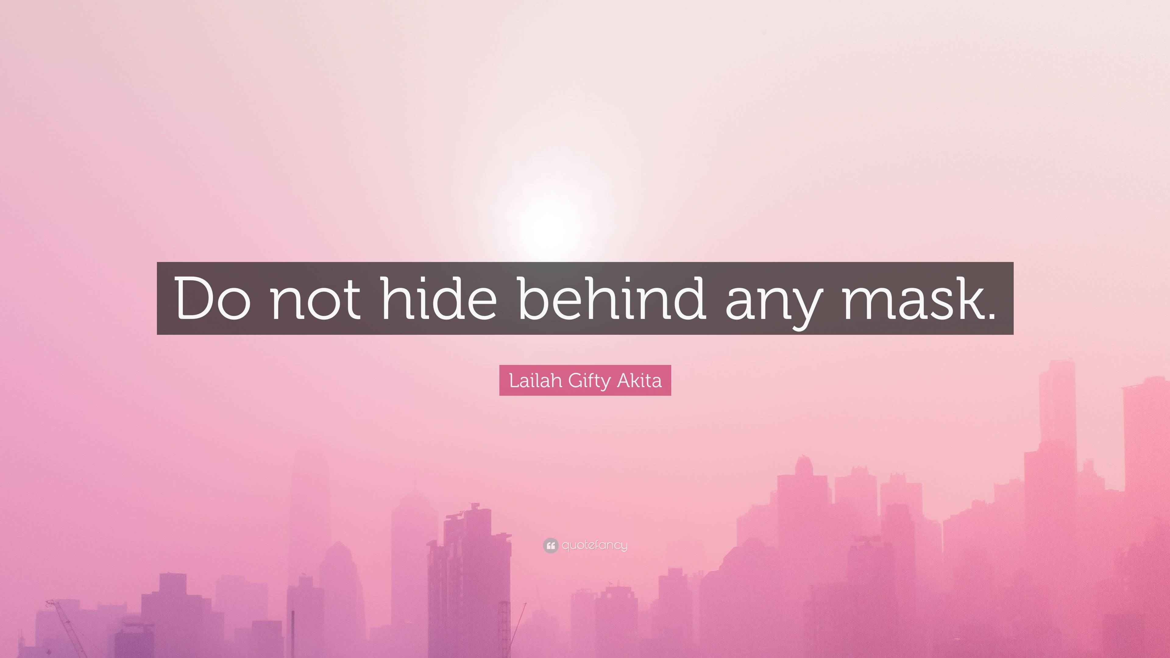 Lailah Gifty Akita Quote: “Do not hide behind any mask.”