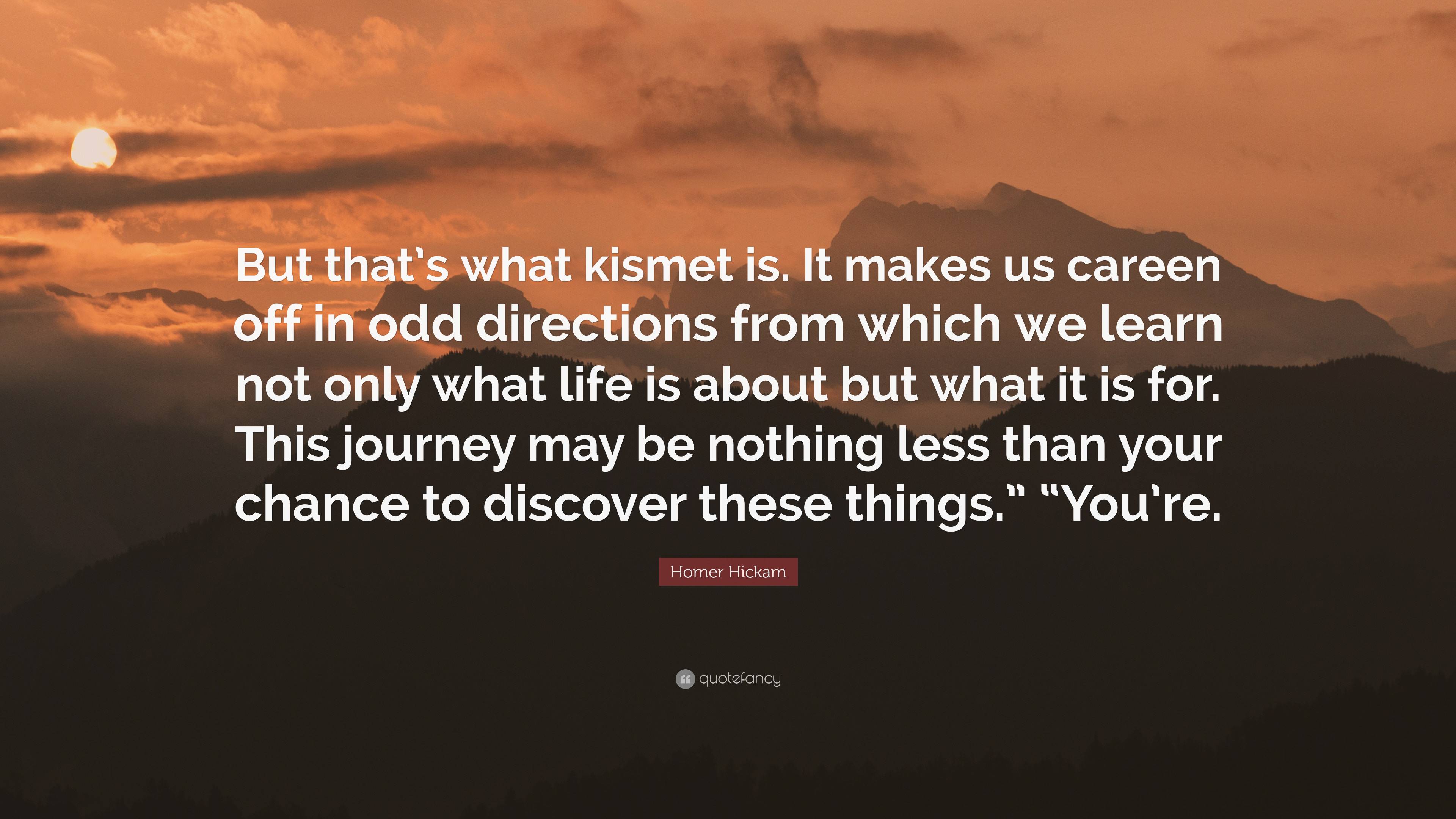 Homer Hickam Quote: “But that’s what kismet is. It makes us careen off