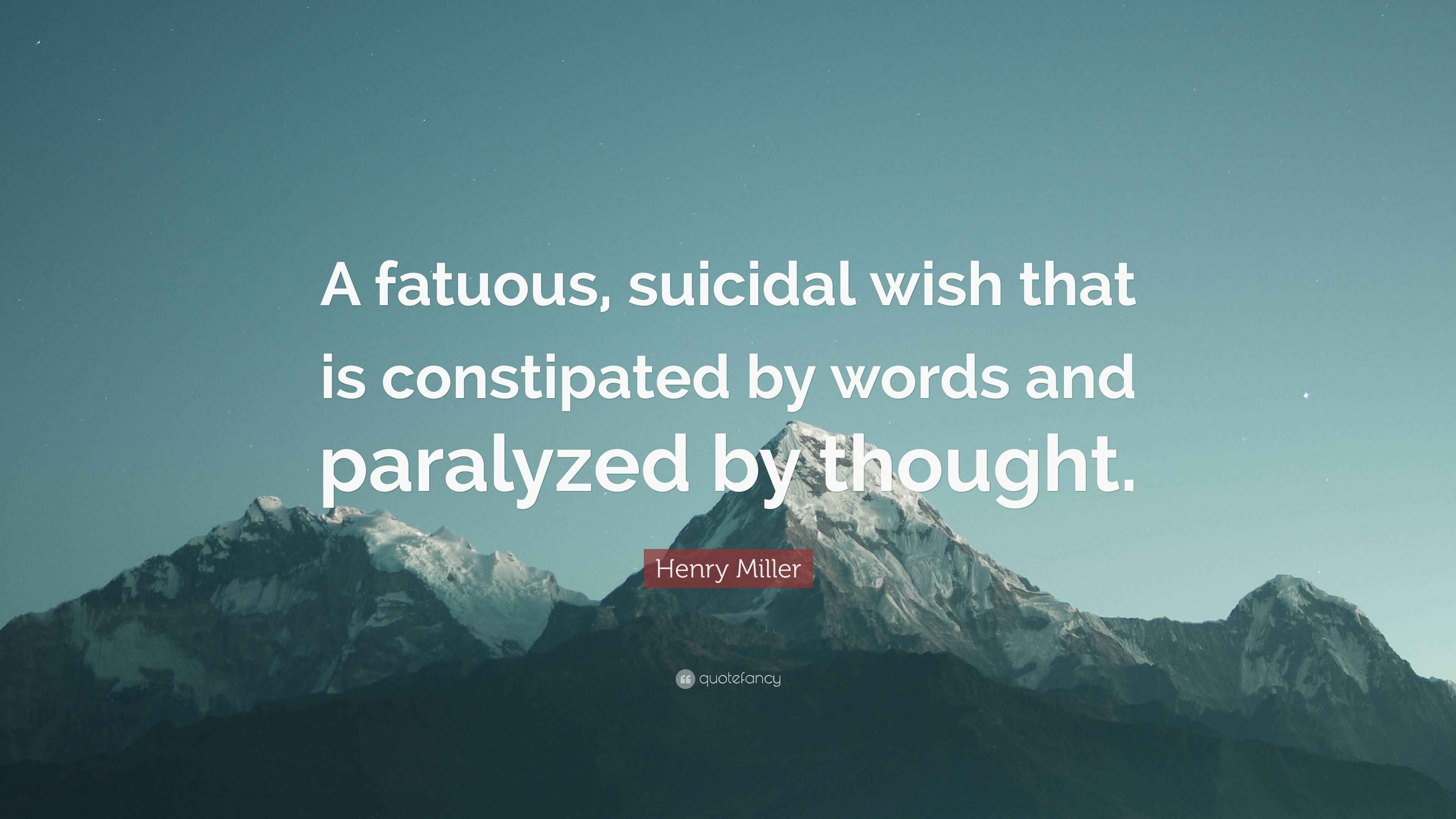 Henry Miller Quote: “A fatuous, suicidal wish that is constipated by ...