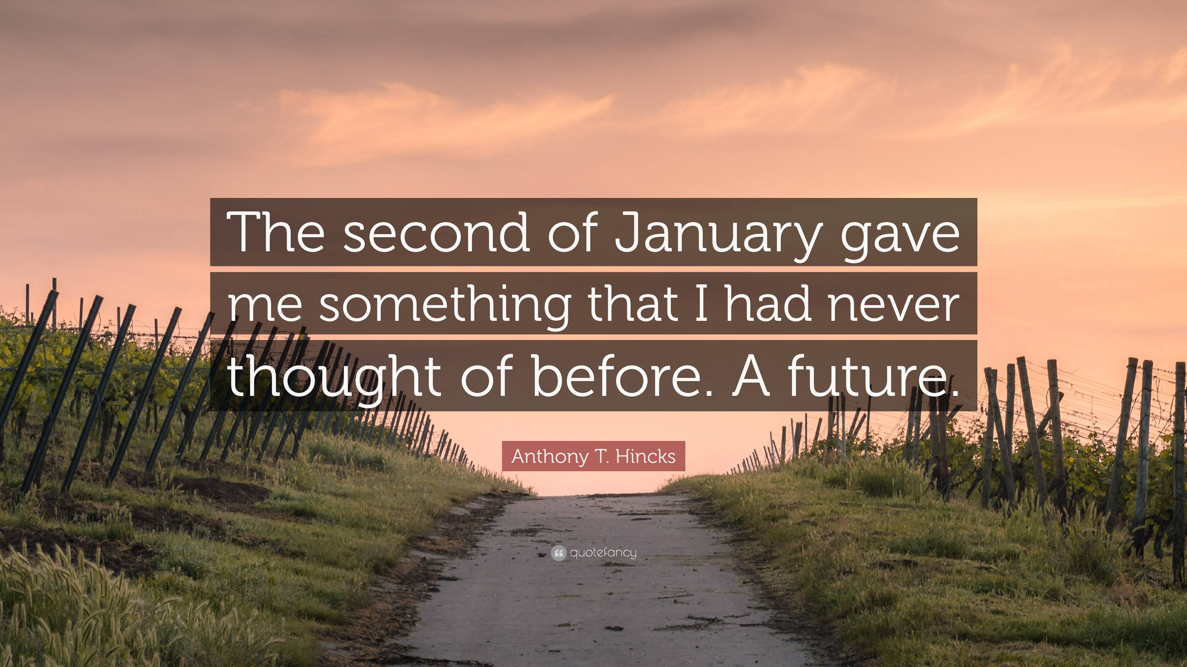 Anthony T Hincks Quote “the Second Of January Gave Me Something That I Had Never Thought Of