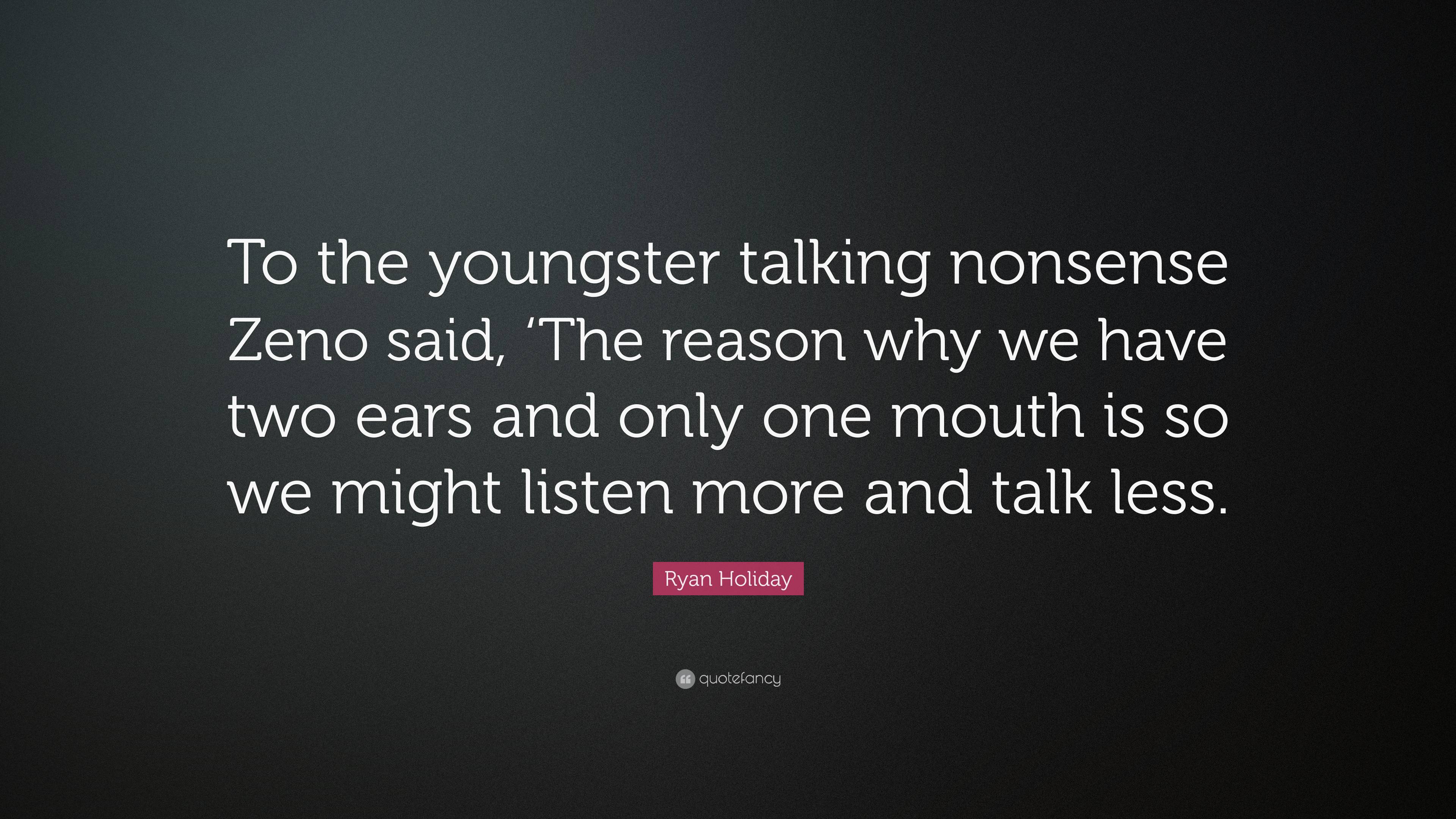 Ryan Holiday Quote: “To the youngster talking nonsense Zeno said, ‘The ...