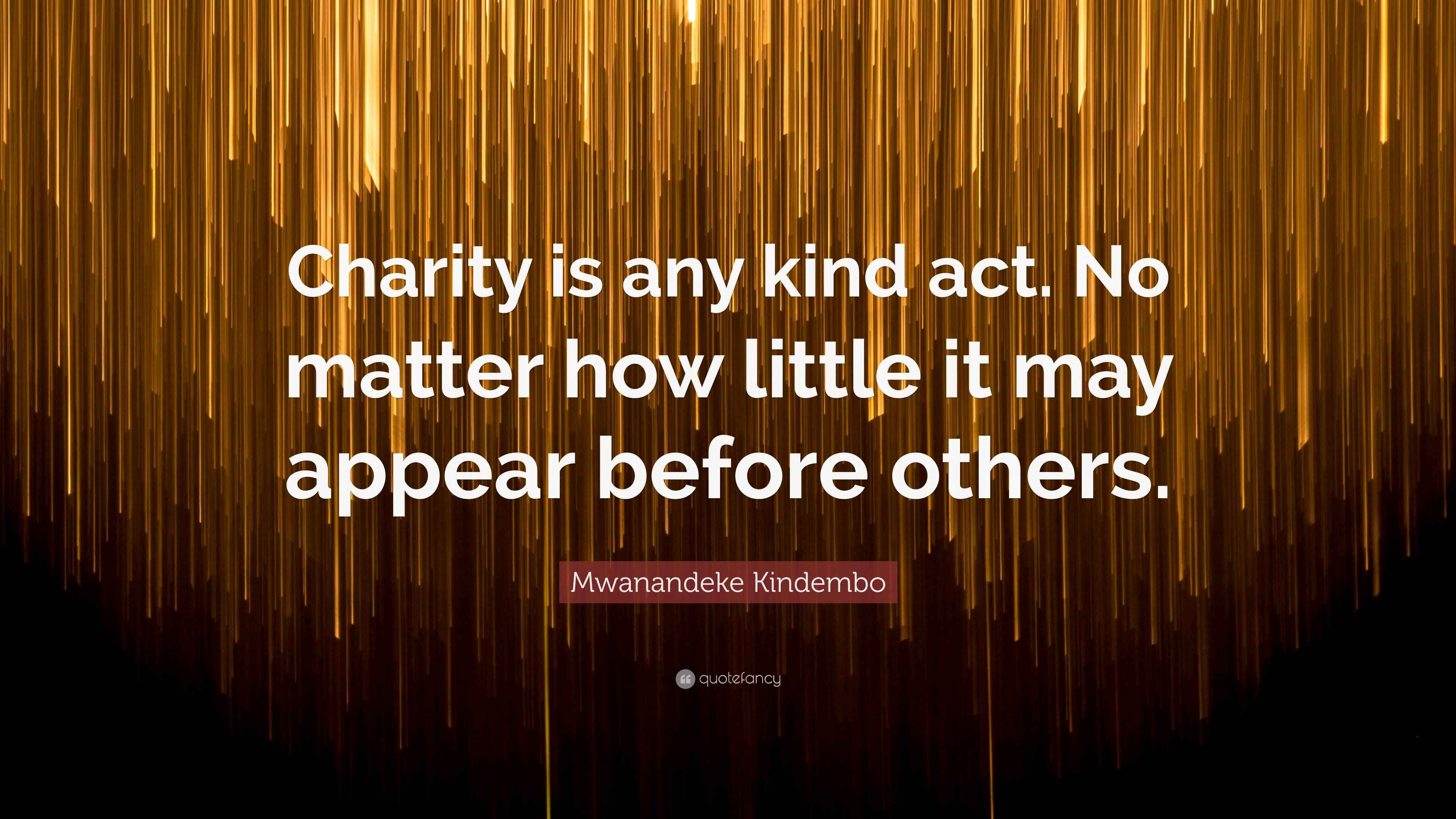 Mwanandeke Kindembo Quote “Charity is any kind act. No matter how