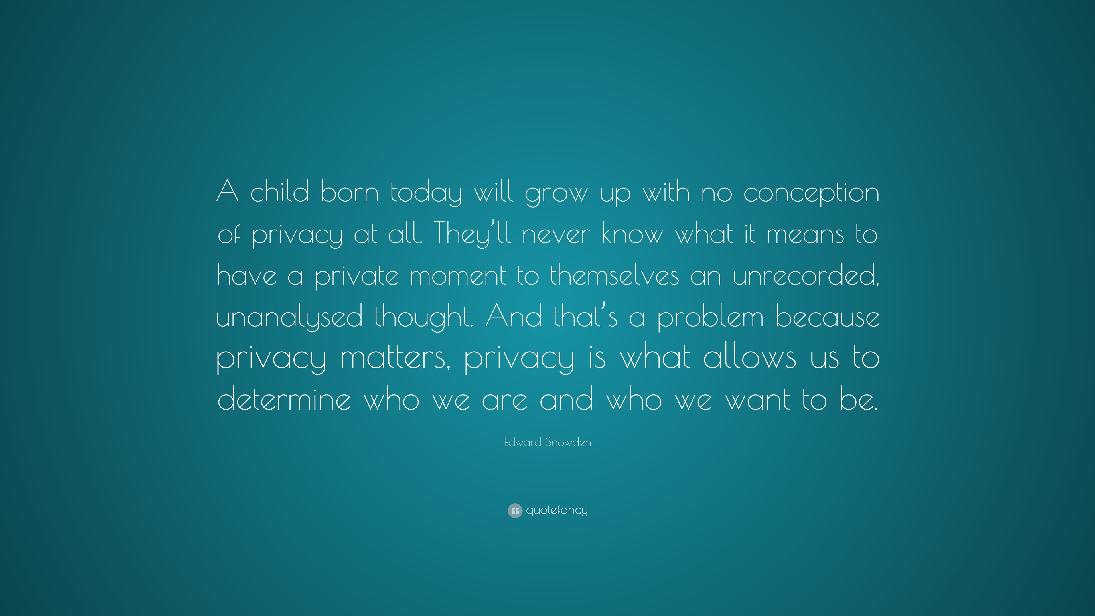 Edward Snowden Quote A Child Born Today Will Grow Up With No