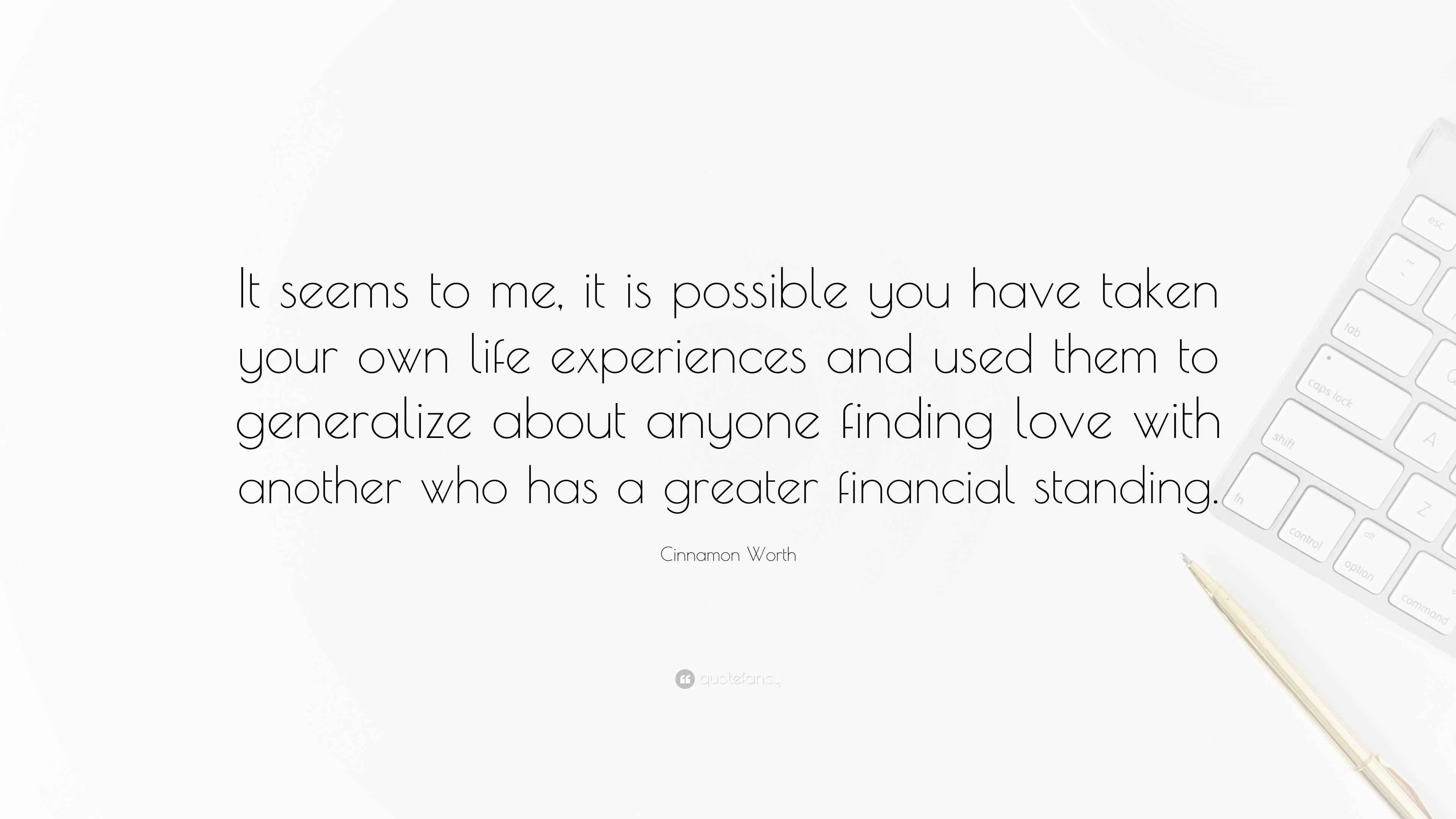 Cinnamon Worth Quote “It seems to me, it is possible you have taken