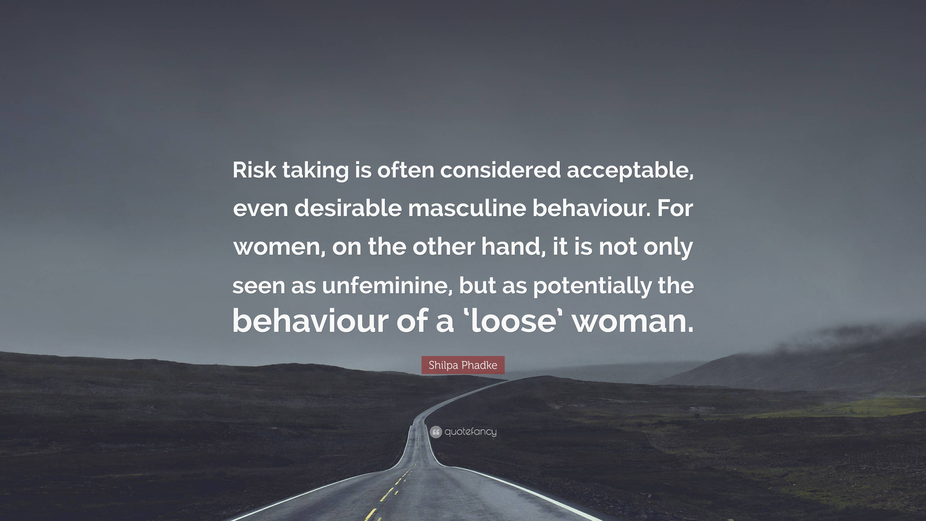 Shilpa Phadke Quote: “Risk taking is often considered acceptable, even ...