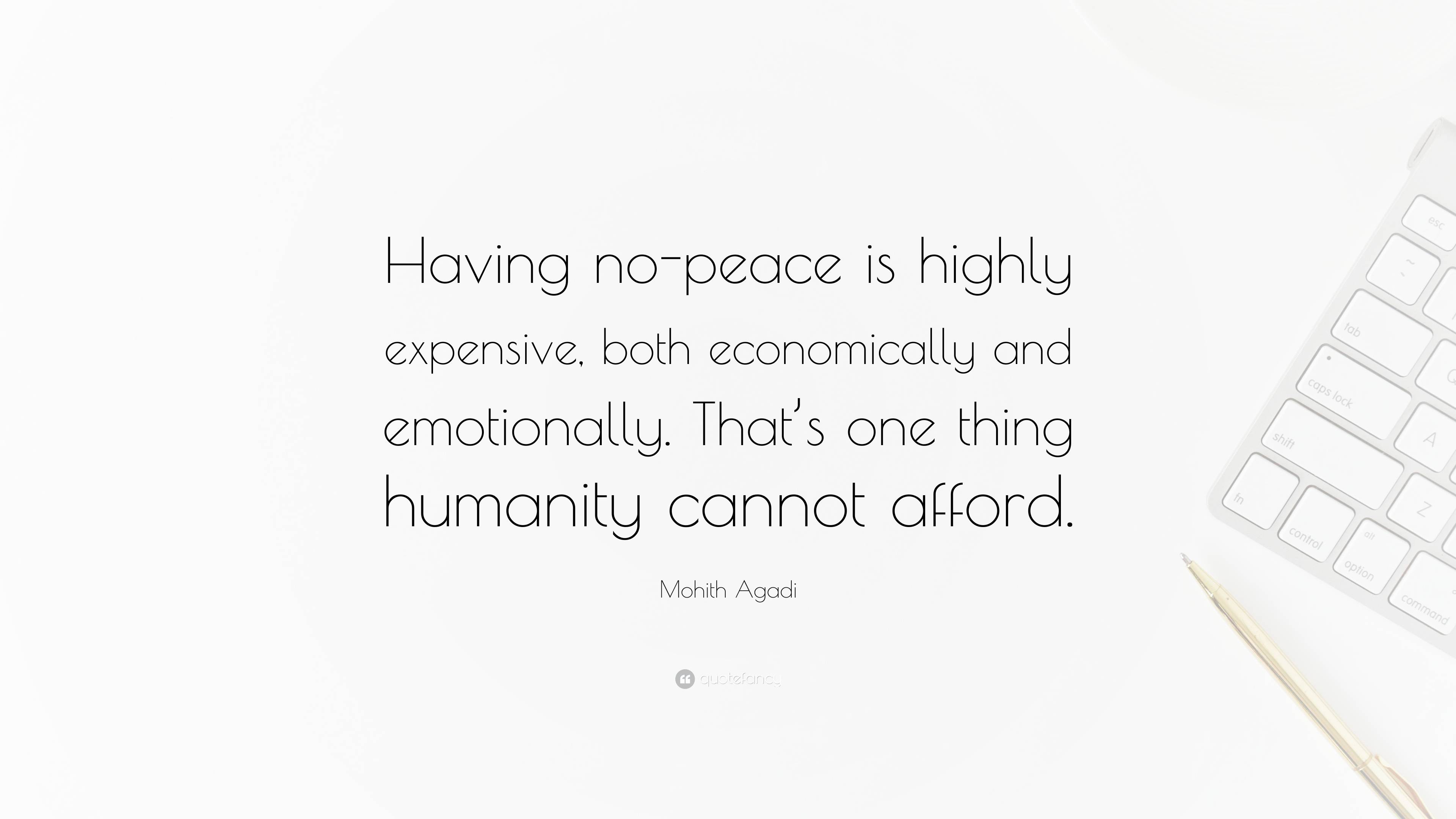 Mohith Agadi Quote: “Having no-peace is highly expensive, both ...