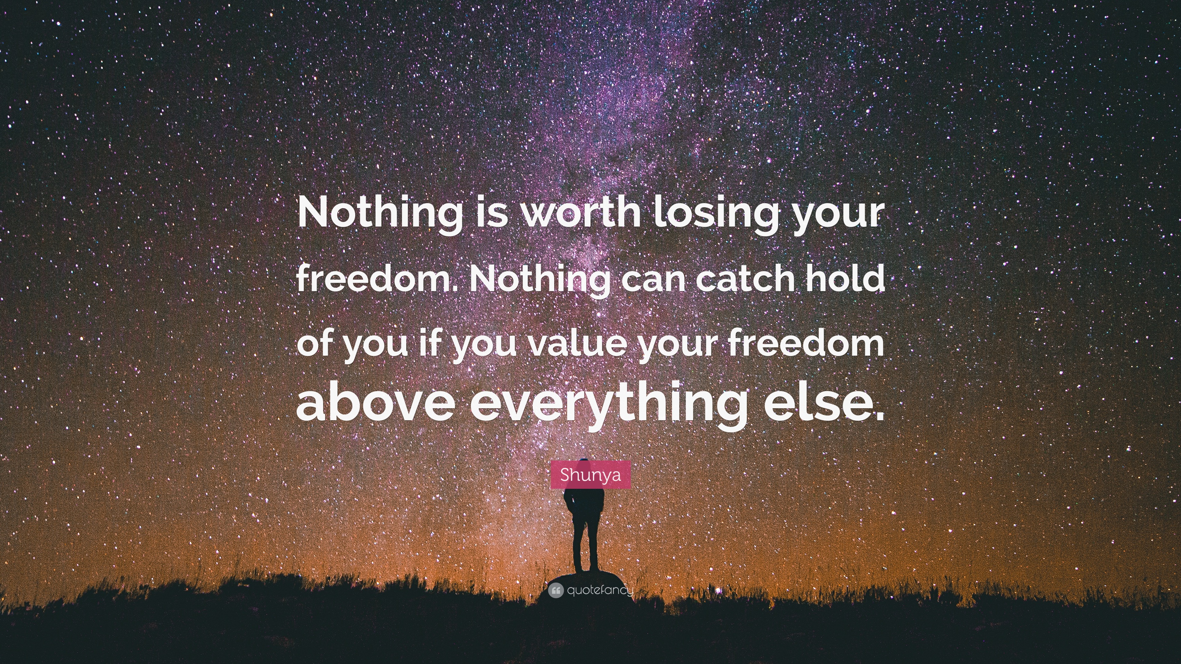 Shunya Quote “Nothing is worth losing your freedom. Nothing can catch hold of you if you value