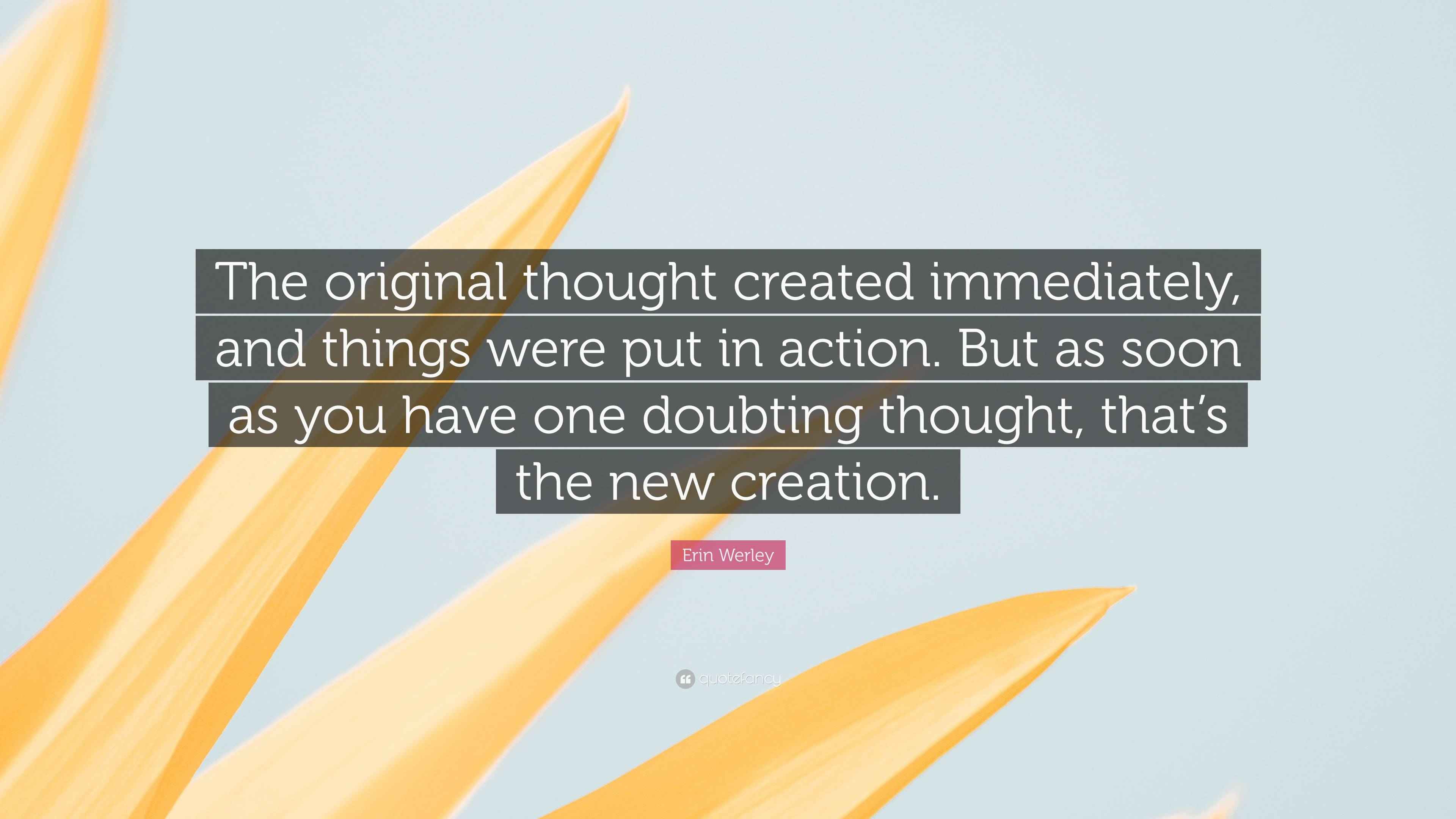 Erin Werley Quote “The original thought created immediately, and