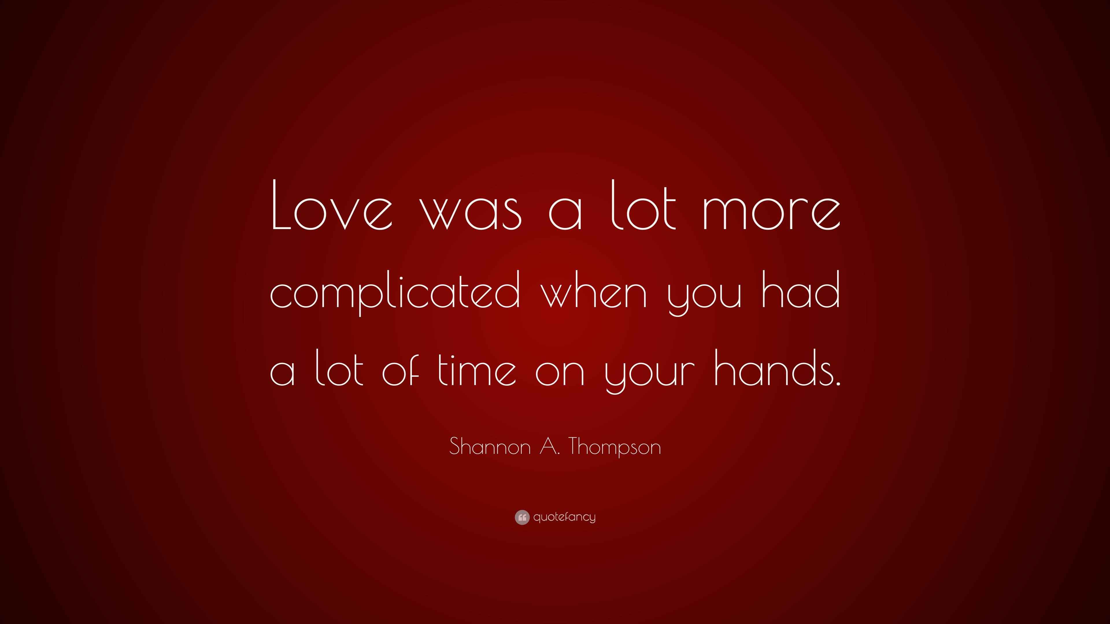 Shannon A. Thompson Quote “Love was a lot more complicated when you
