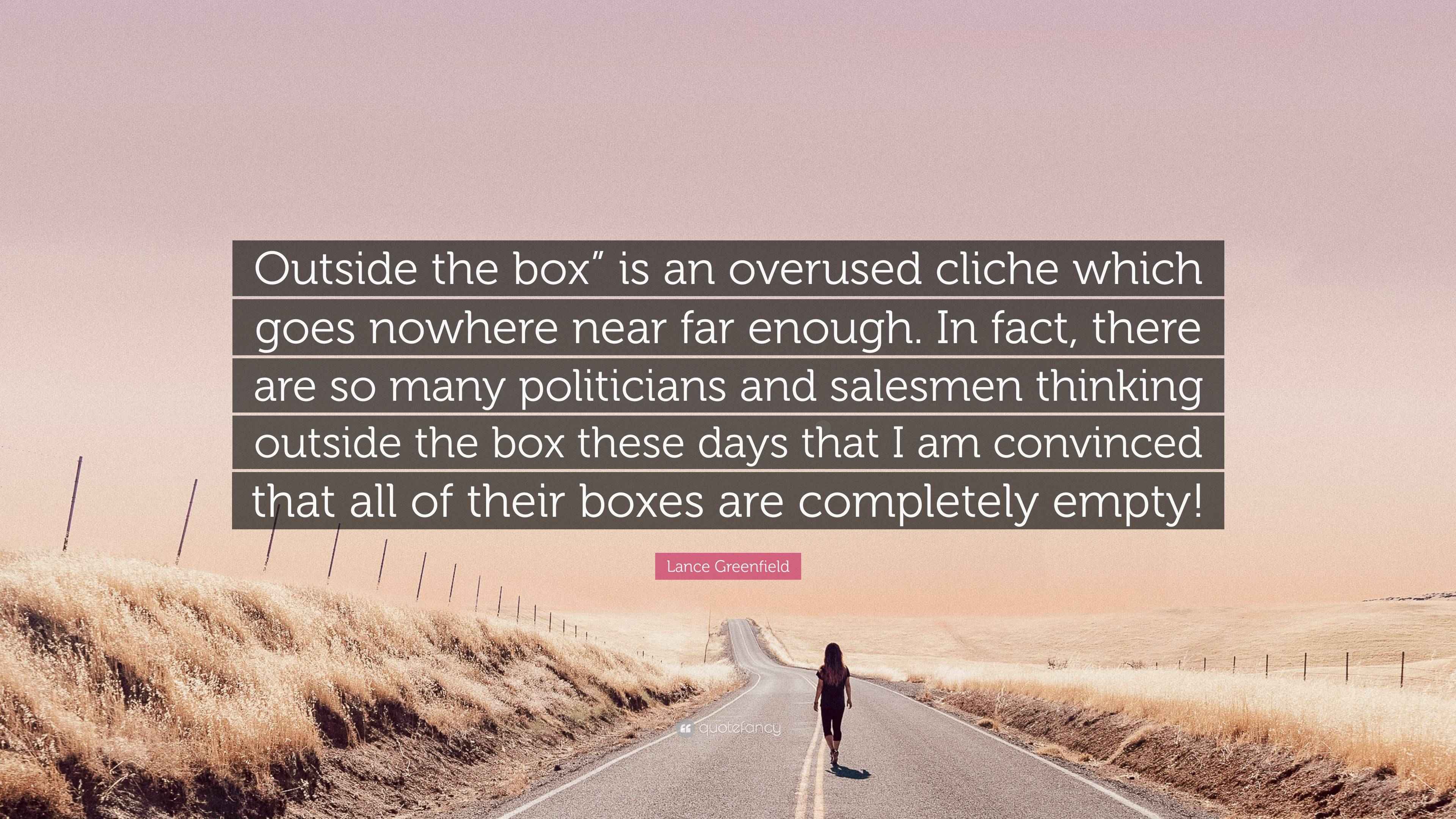 Lance Greenfield Quote “Outside the box” is an overused cliche which