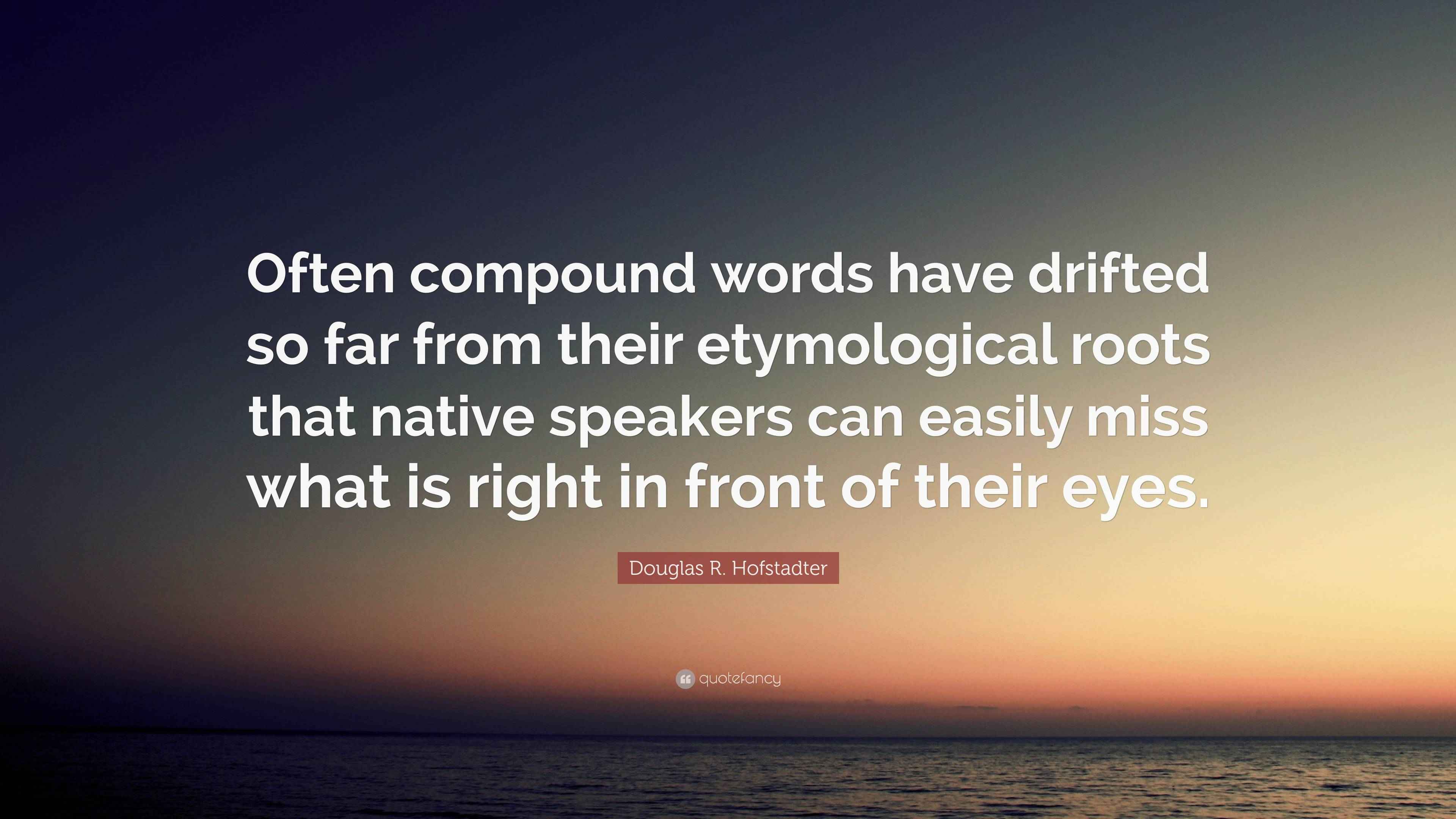 Douglas R. Hofstadter Quote “Often compound words have drifted so far