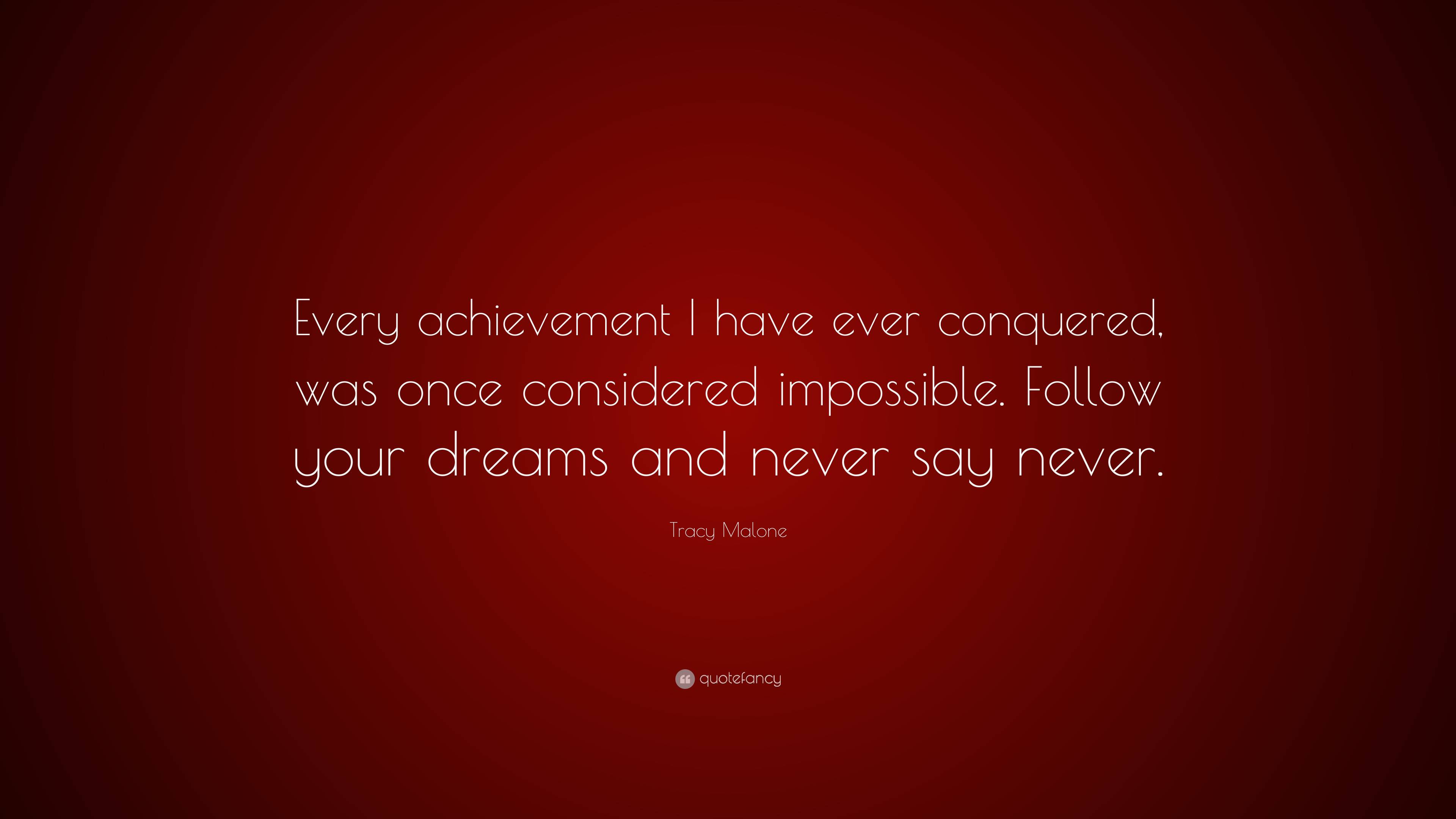 Tracy Malone Quote: “every Achievement I Have Ever Conquered, Was Once 