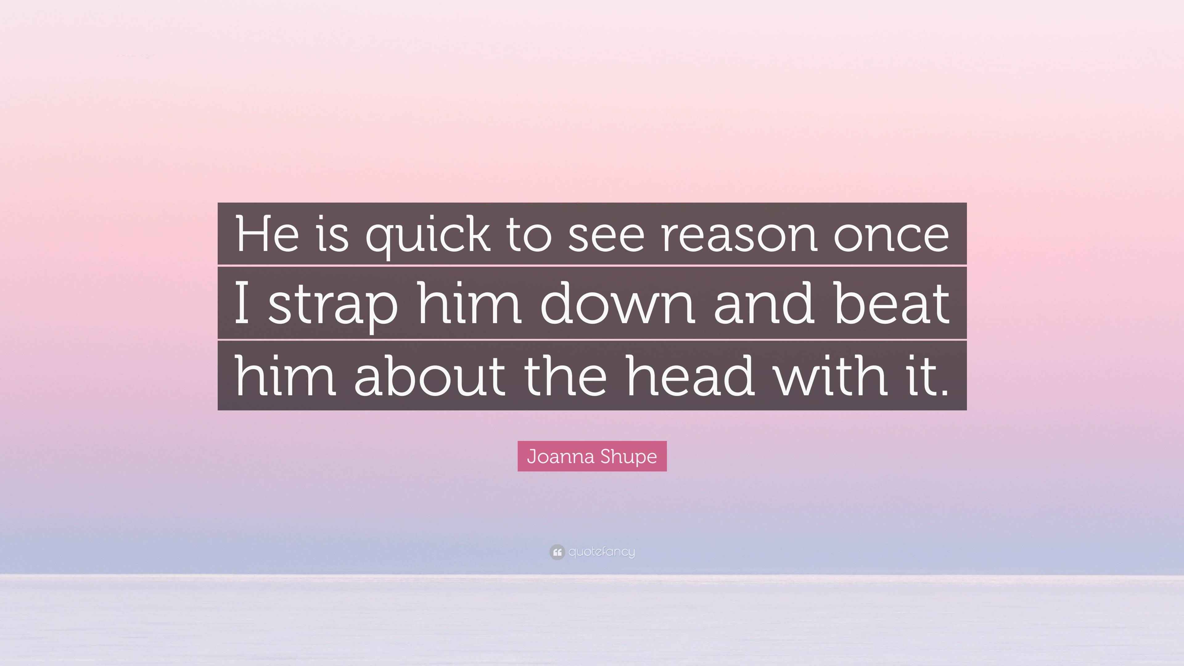 Joanna Shupe Quote “He is quick to see reason once I strap him down