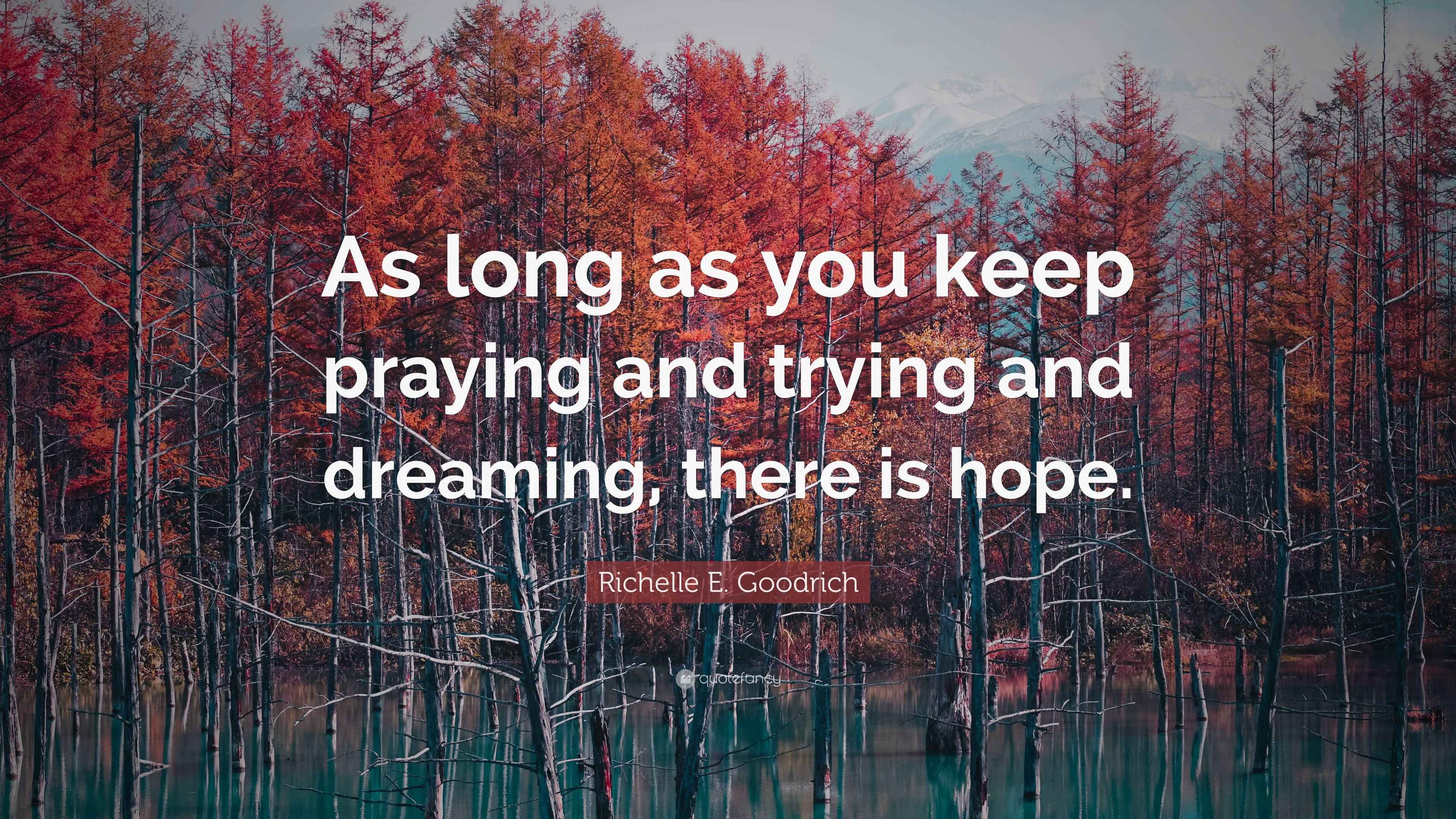 Richelle E. Goodrich Quote “As long as you keep praying and trying and