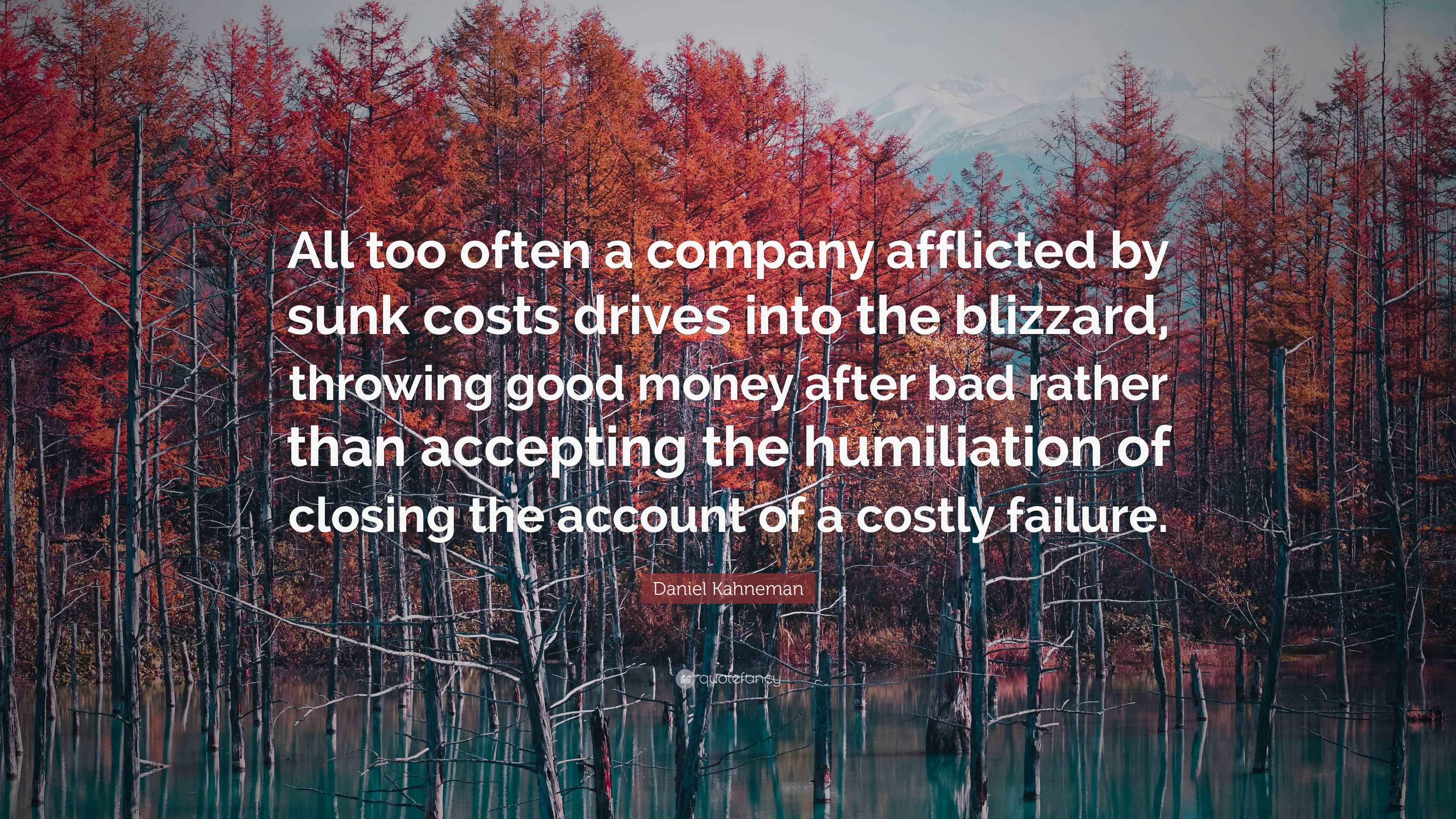 Daniel Kahneman Quote “All too often a company afflicted by sunk costs