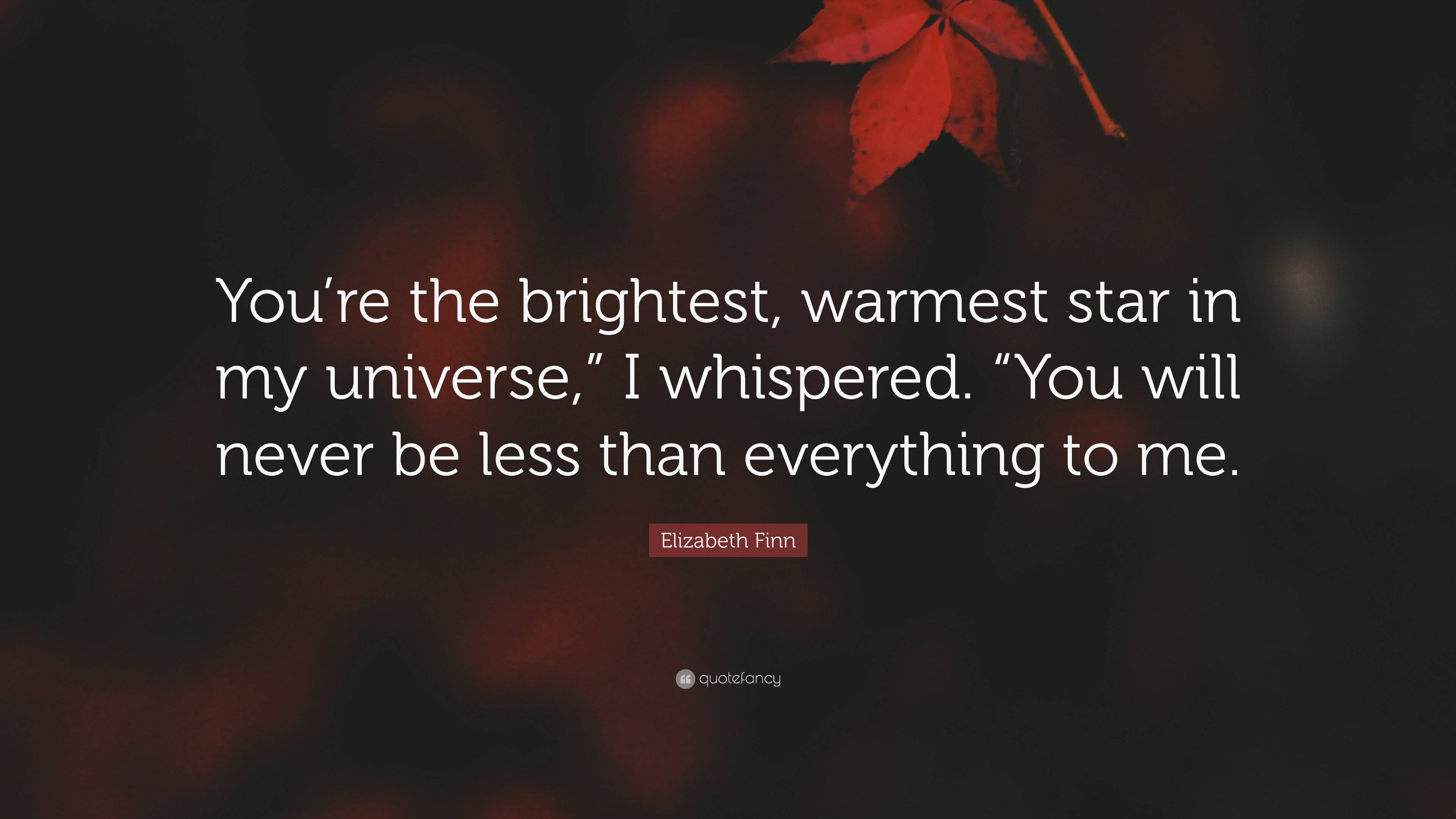 Elizabeth Finn Quote: “You’re the brightest, warmest star in my ...