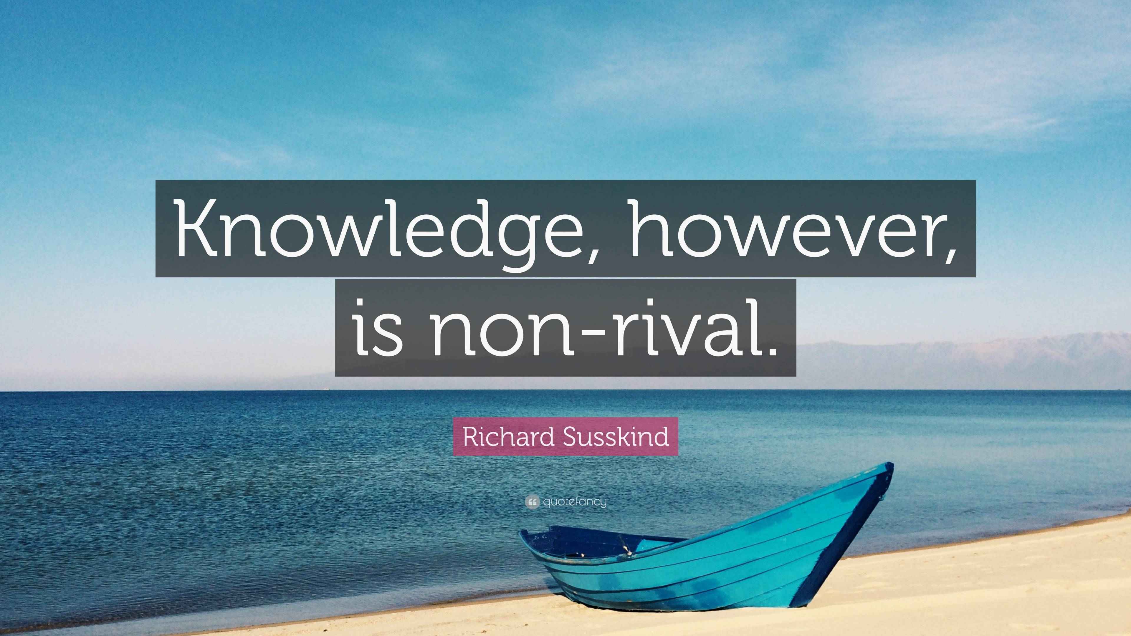 Richard Susskind Quote: “Knowledge, however, is non-rival.”