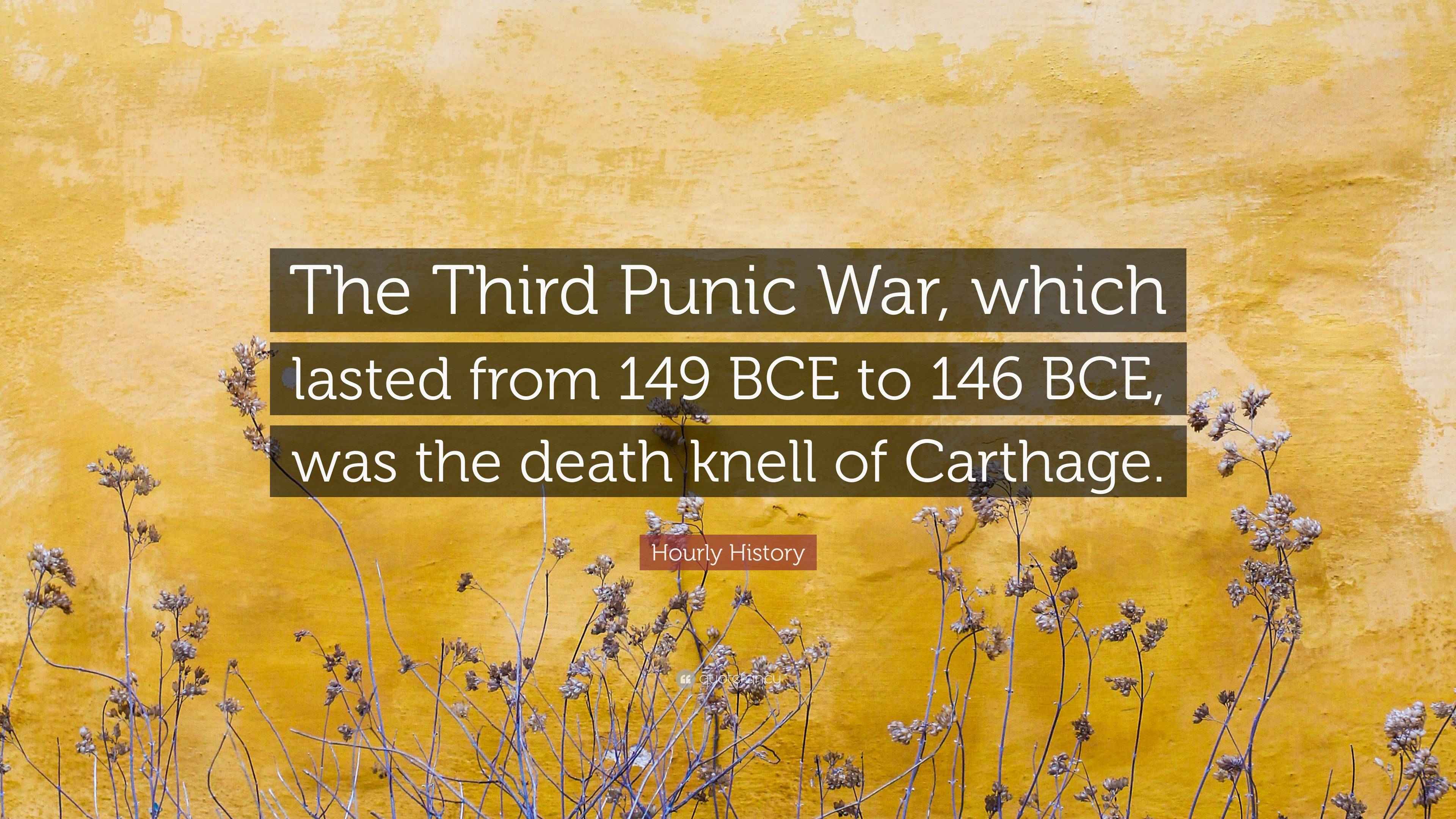 Hourly History Quote “The Third Punic War, which lasted from 149 BCE