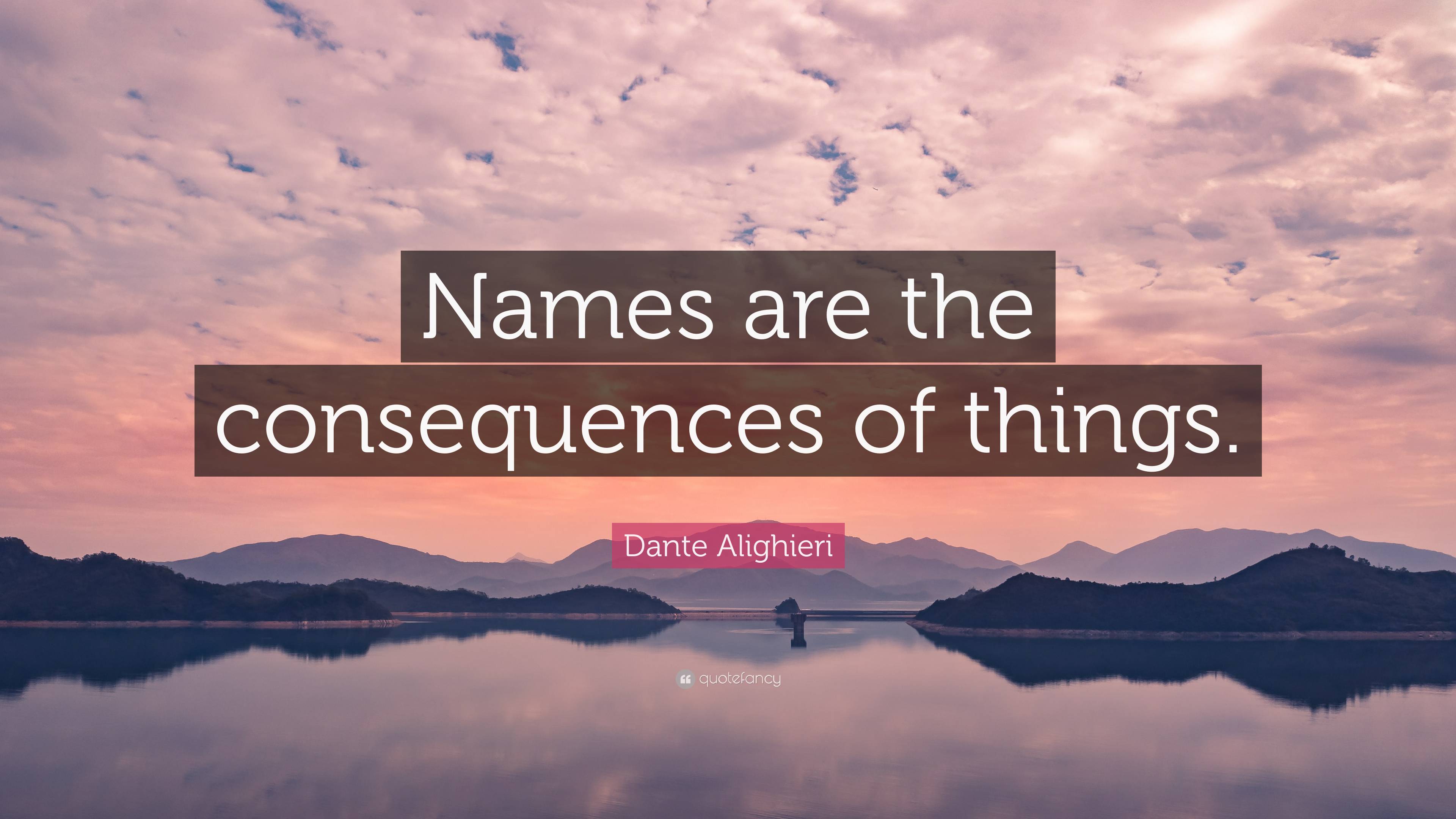 Dante Alighieri Quote Names are the consequences of things