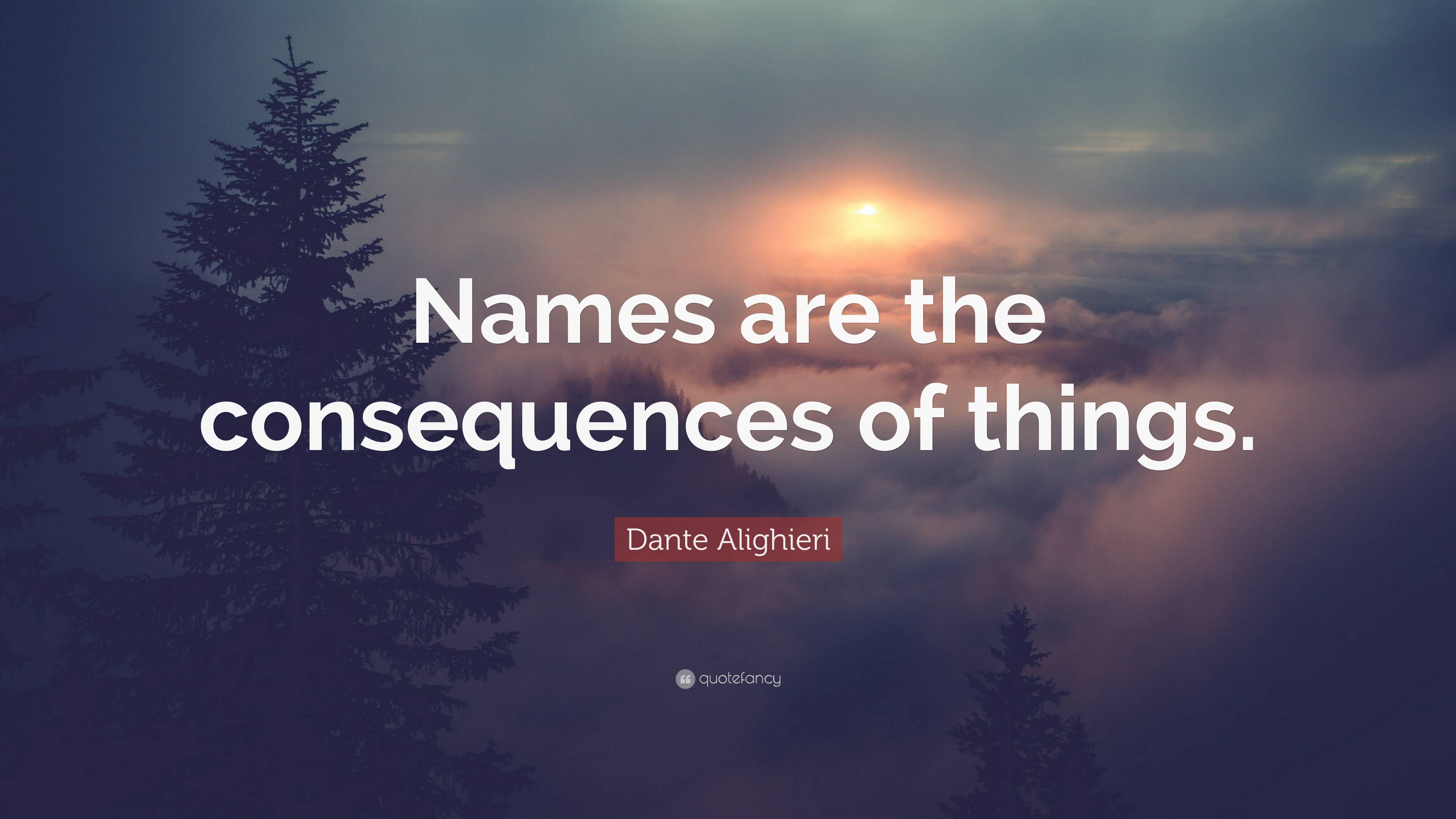 Dante Alighieri Quote Names are the consequences of things