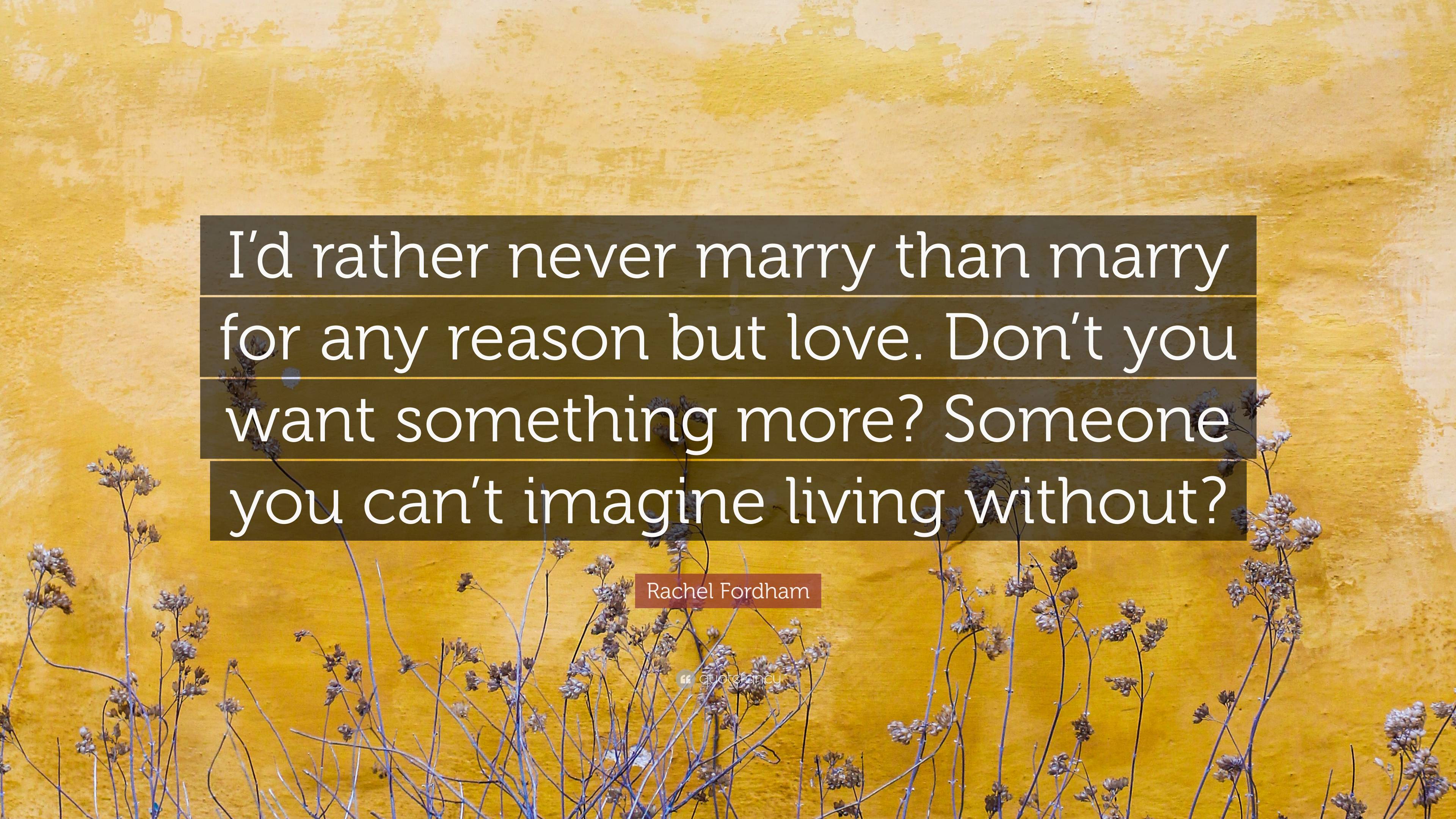 Rachel Fordham Quote: “I&rsquo;d rather never marry than marry for any 