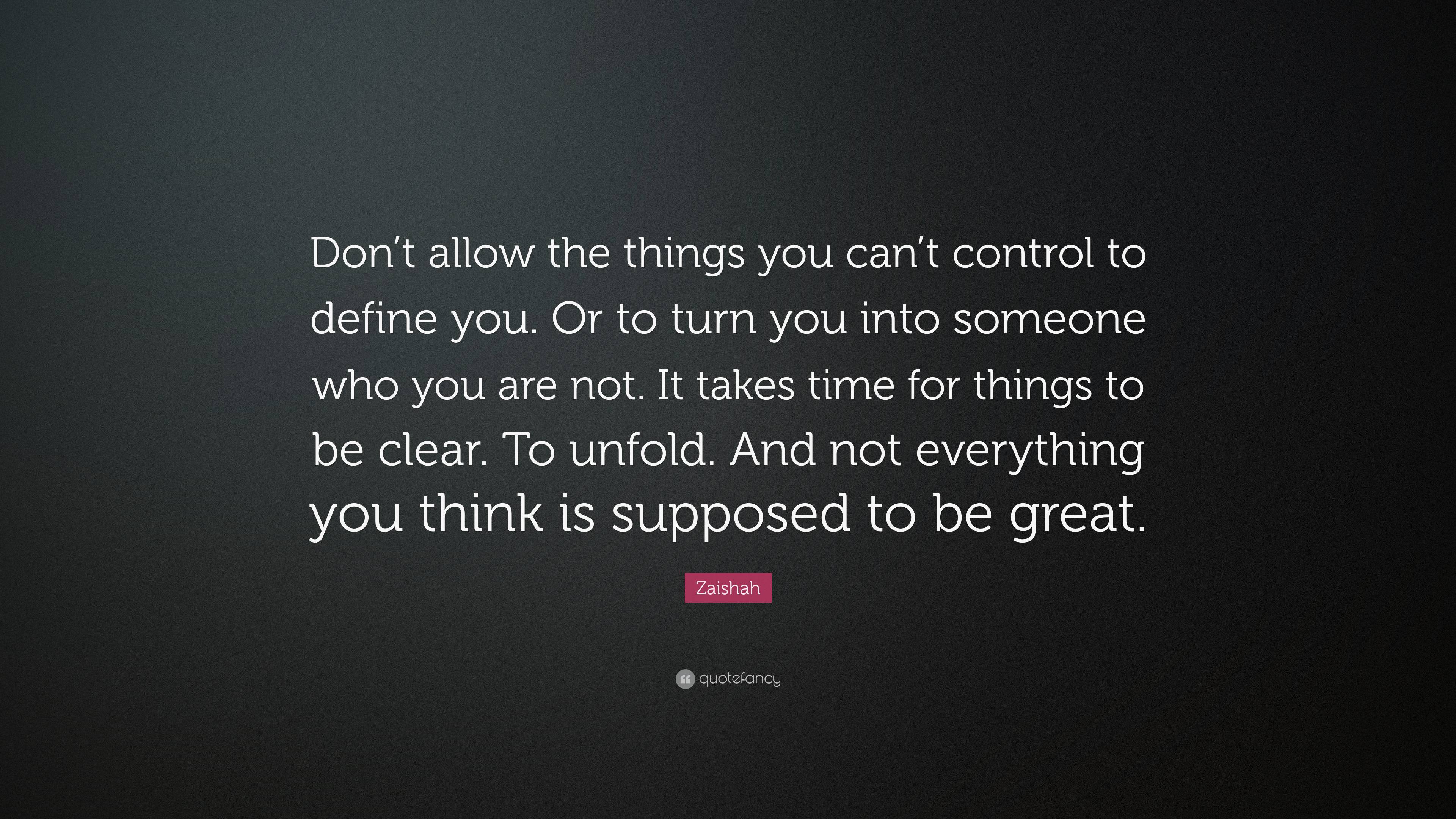 Zaishah Quote: “Don’t allow the things you can’t control to define you ...