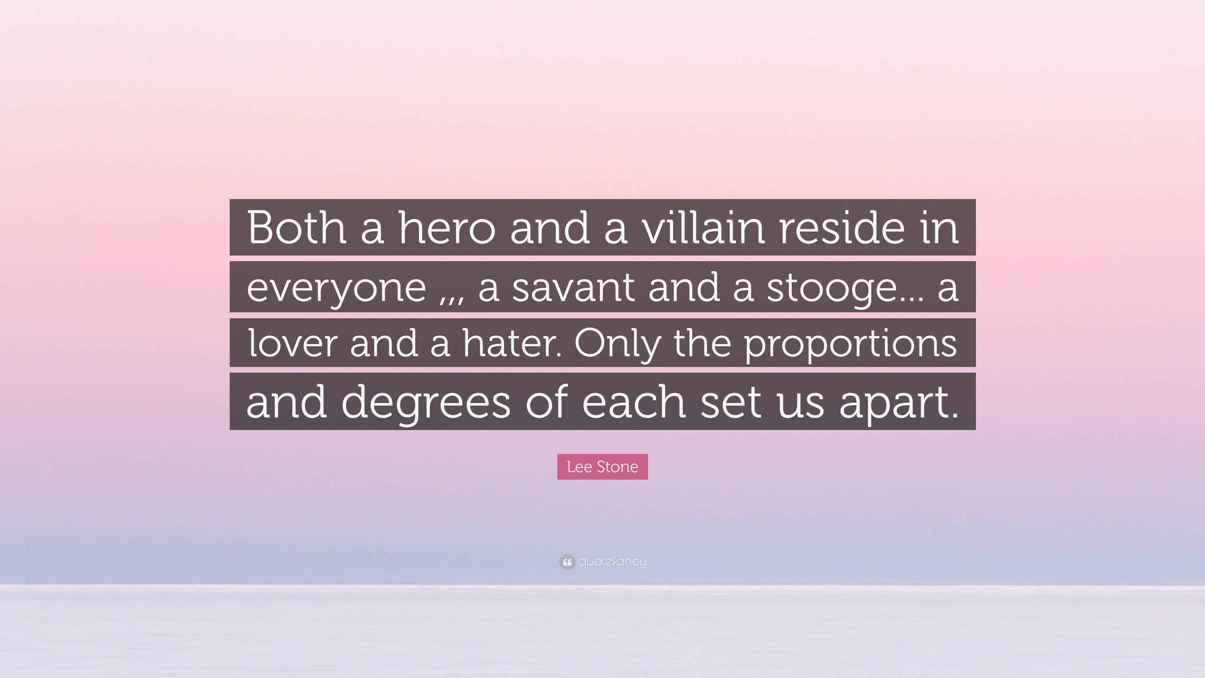 Lee Stone Quote “Both a hero and a villain reside in everyone ,,, a