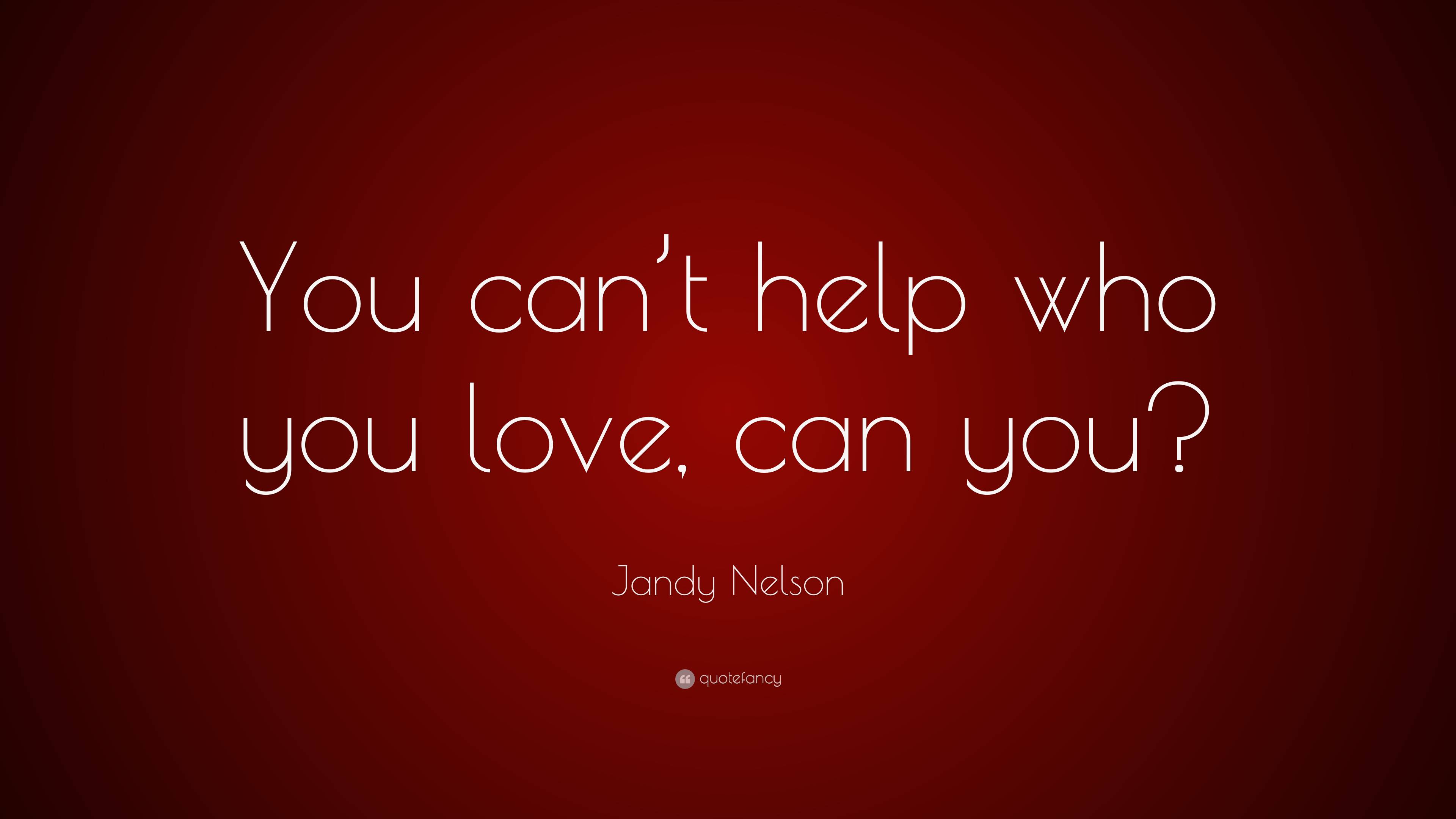 Jandy Nelson Quote: “You can’t help who you love, can you?”