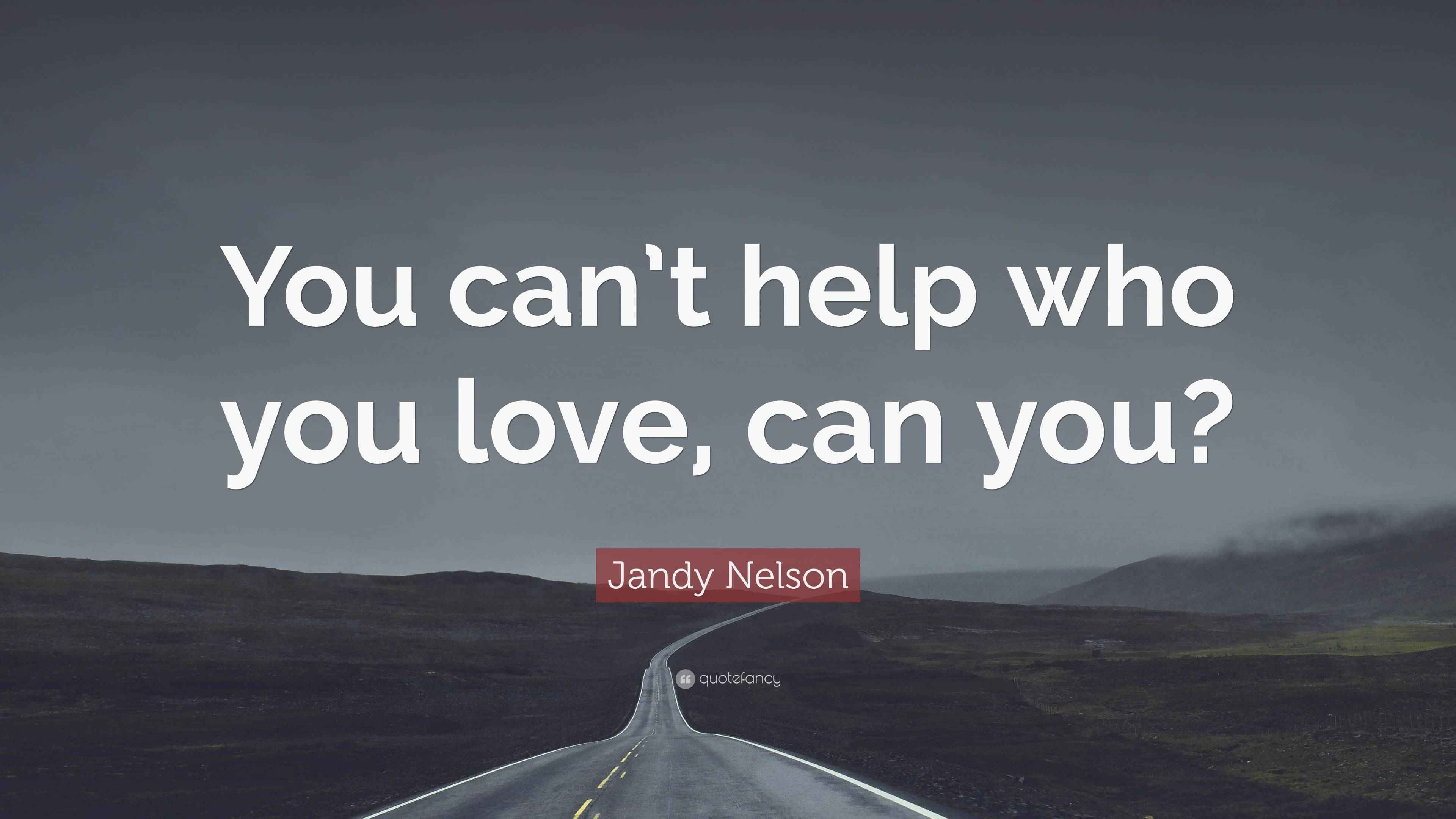 Jandy Nelson Quote “You can’t help who you love, can you?”