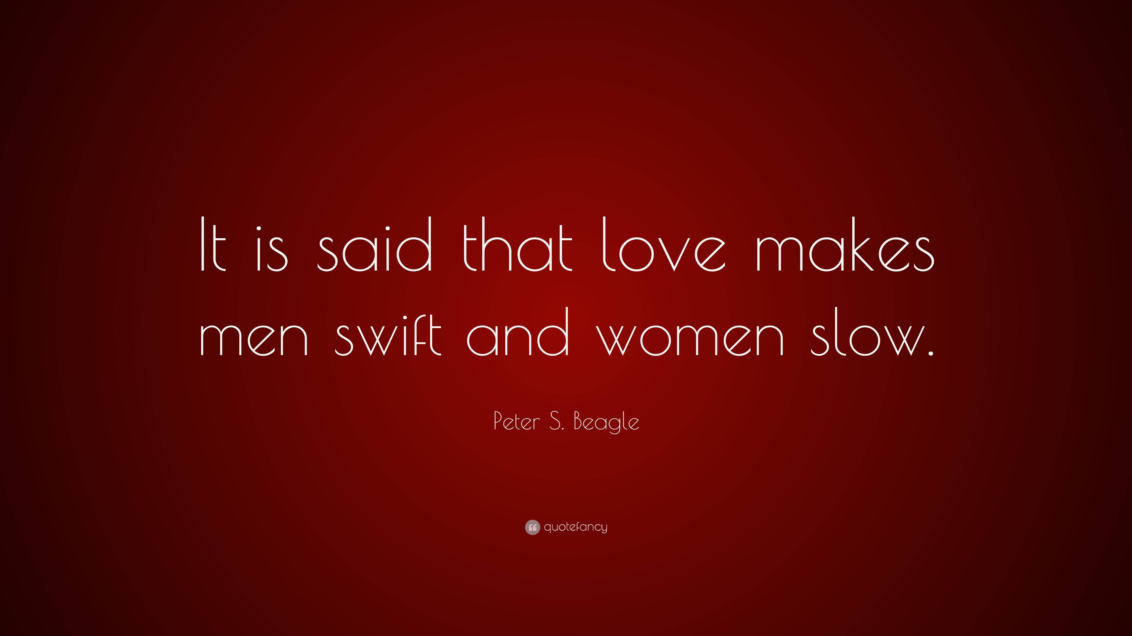 Peter S. Beagle Quote: “It is said that love makes men swift and women slow .”