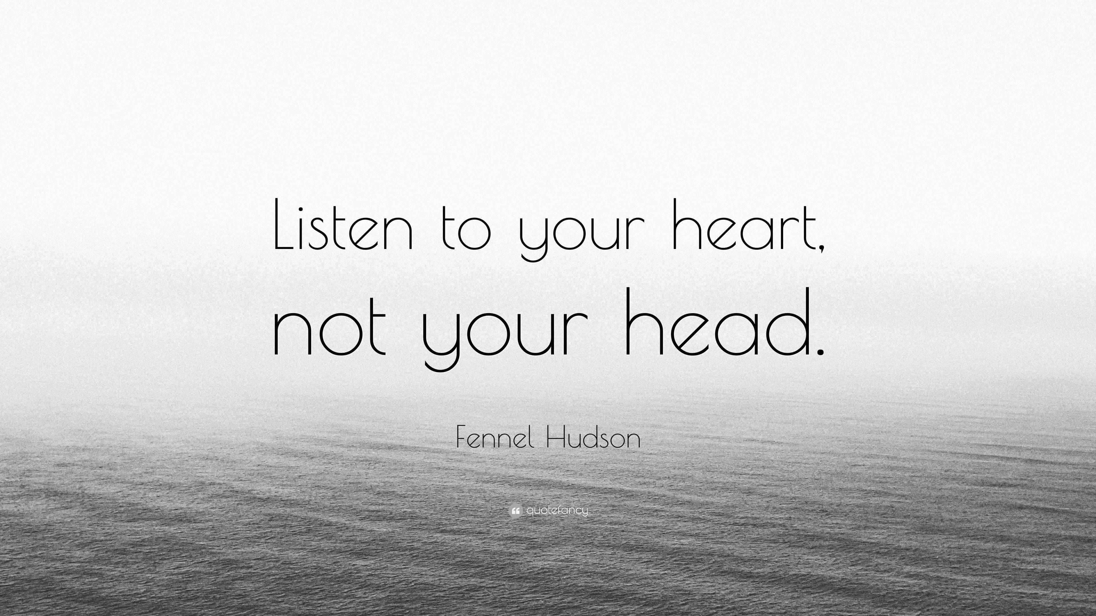 Fennel Hudson Quote “Listen to your heart, not your head.”