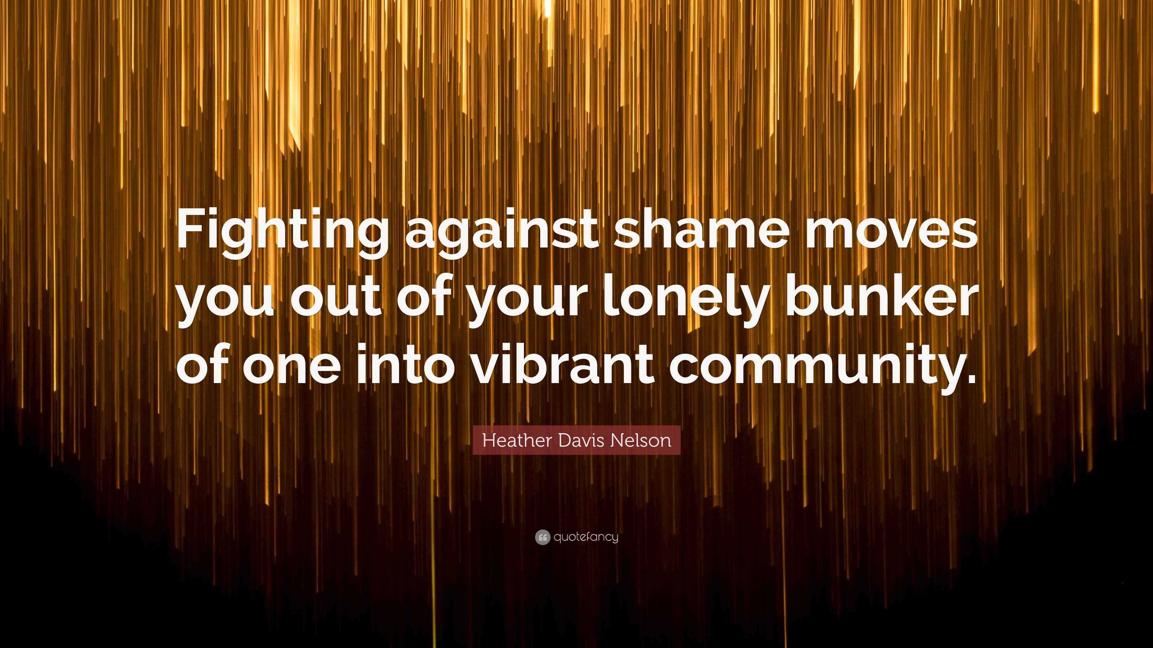 Heather Davis Nelson Quote “Fighting against shame moves you out of(01)