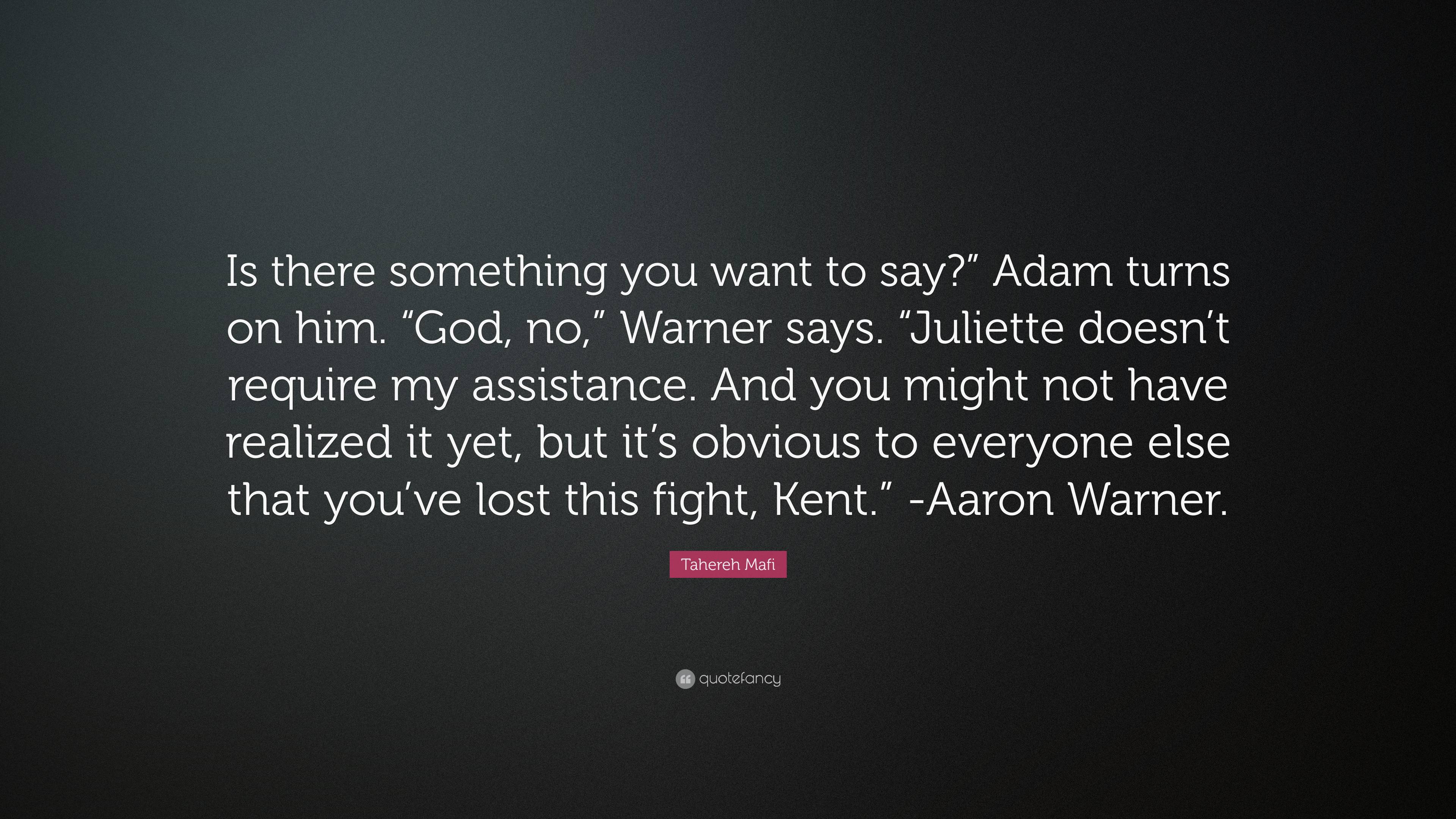 Tahereh Mafi Quote “is There Something You Want To Say” Adam Turns On Him “god No ” Warner