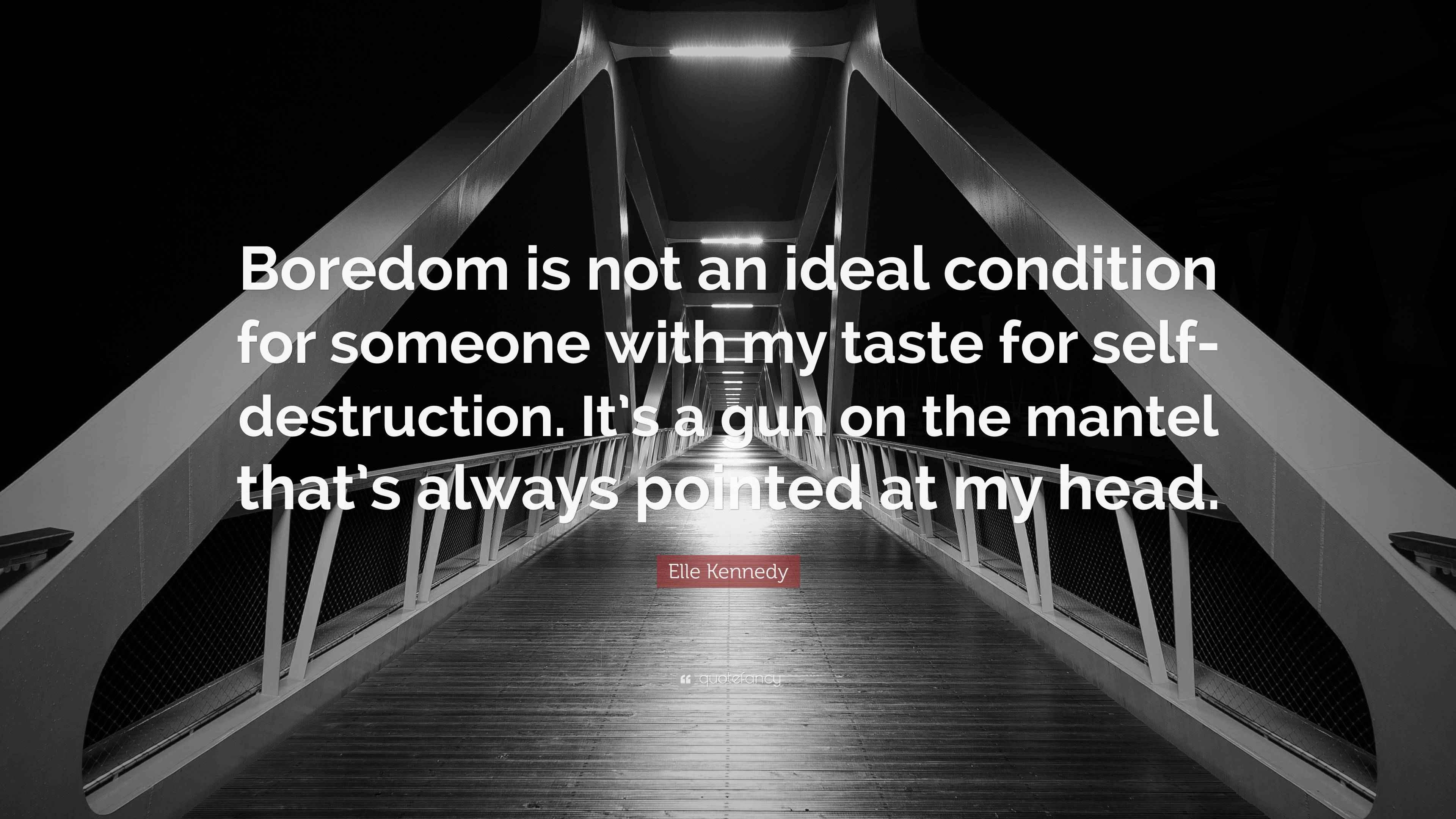 Elle Kennedy Quote: "Boredom is not an ideal condition for someone with ...