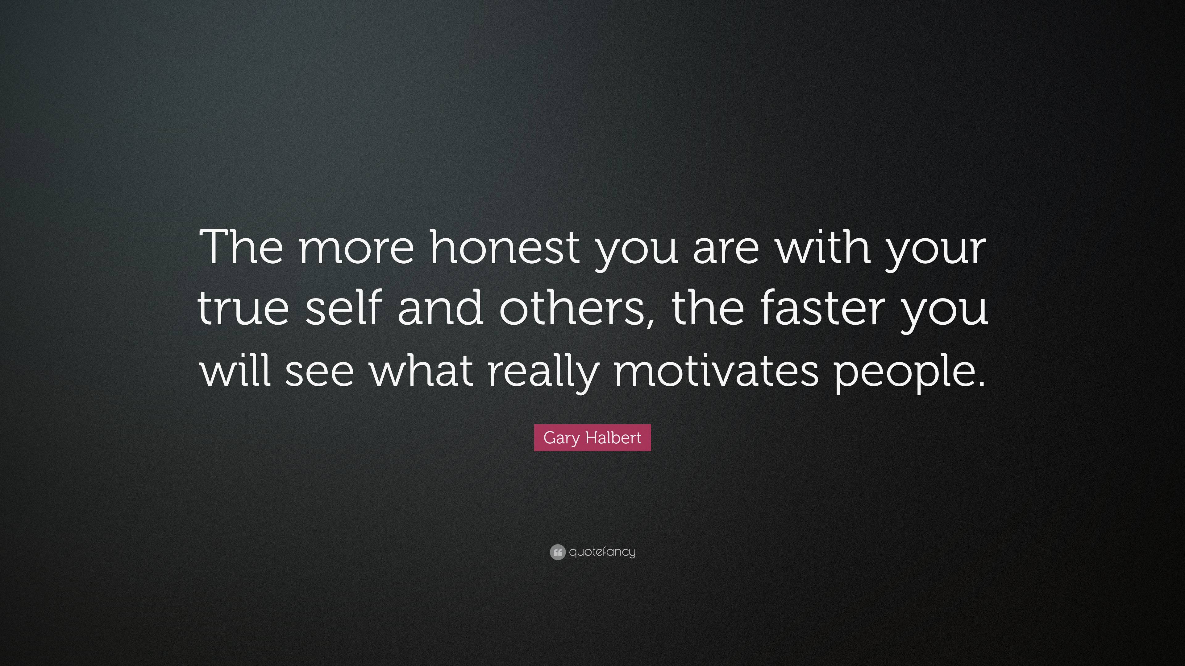 Gary Halbert Quote: “The more honest you are with your true self and ...