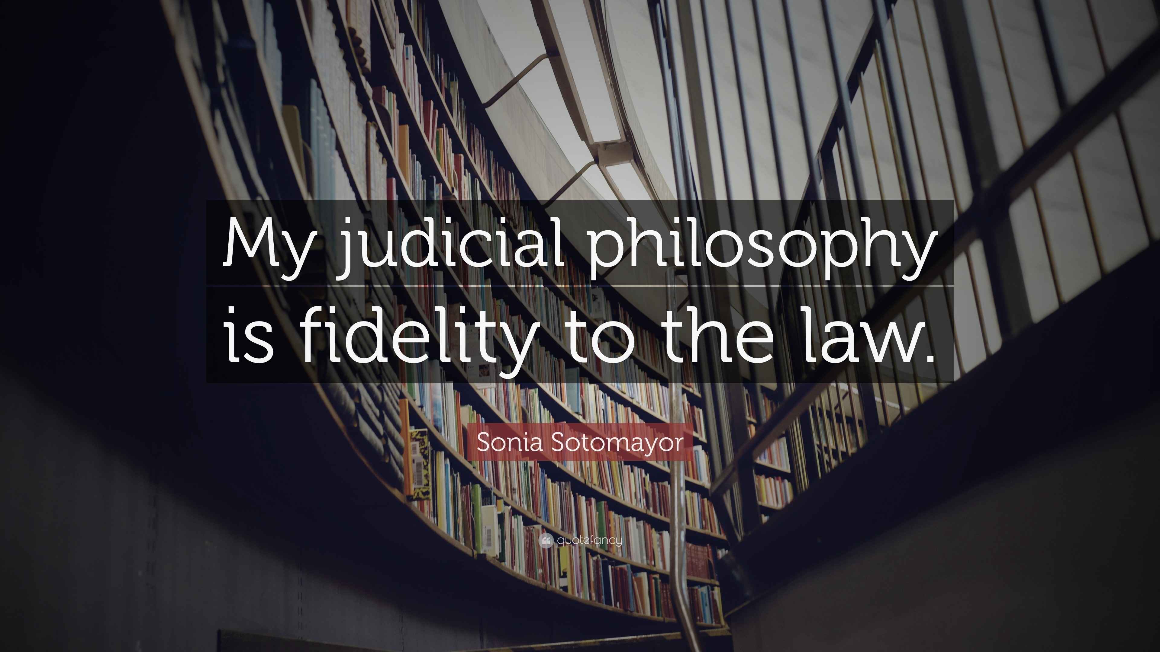 Sonia Sotomayor Quote: “My judicial philosophy is fidelity to the law.”