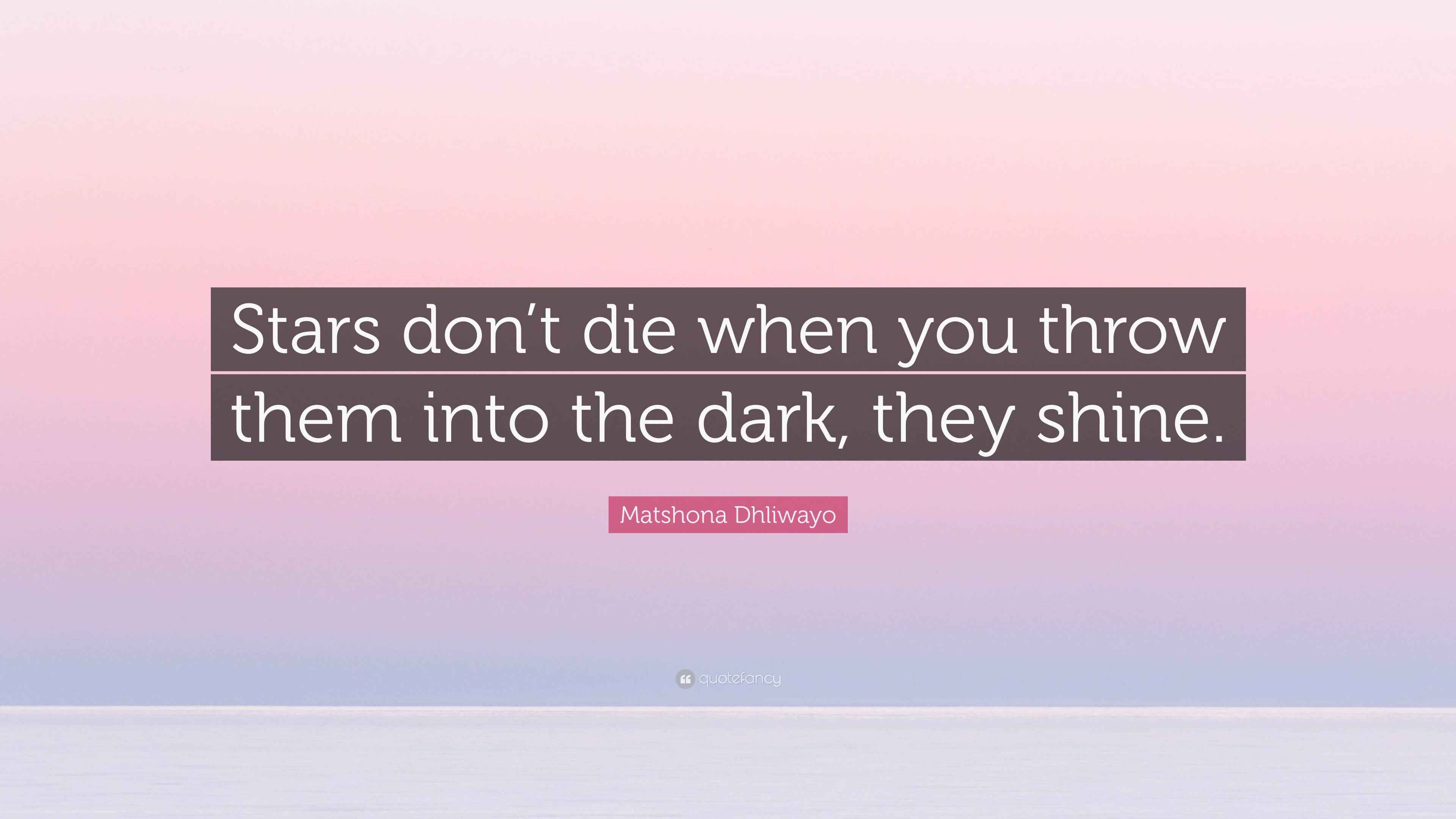 Matshona Dhliwayo Quote: “Stars don’t die when you throw them into the ...