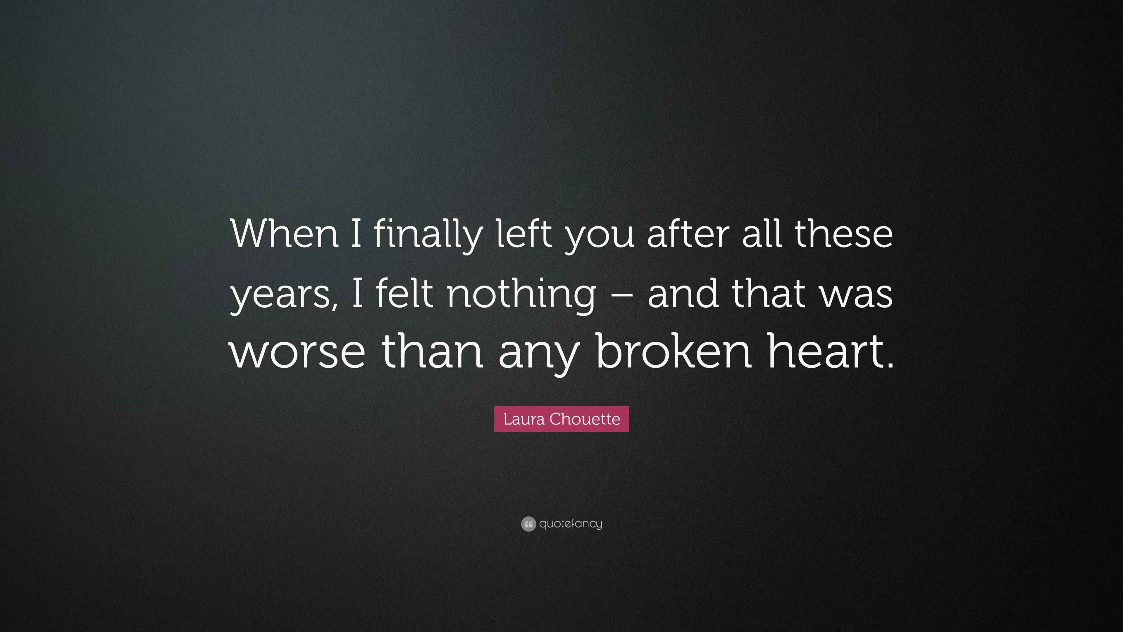 Laura Chouette Quote “When I finally left you after all these years, I