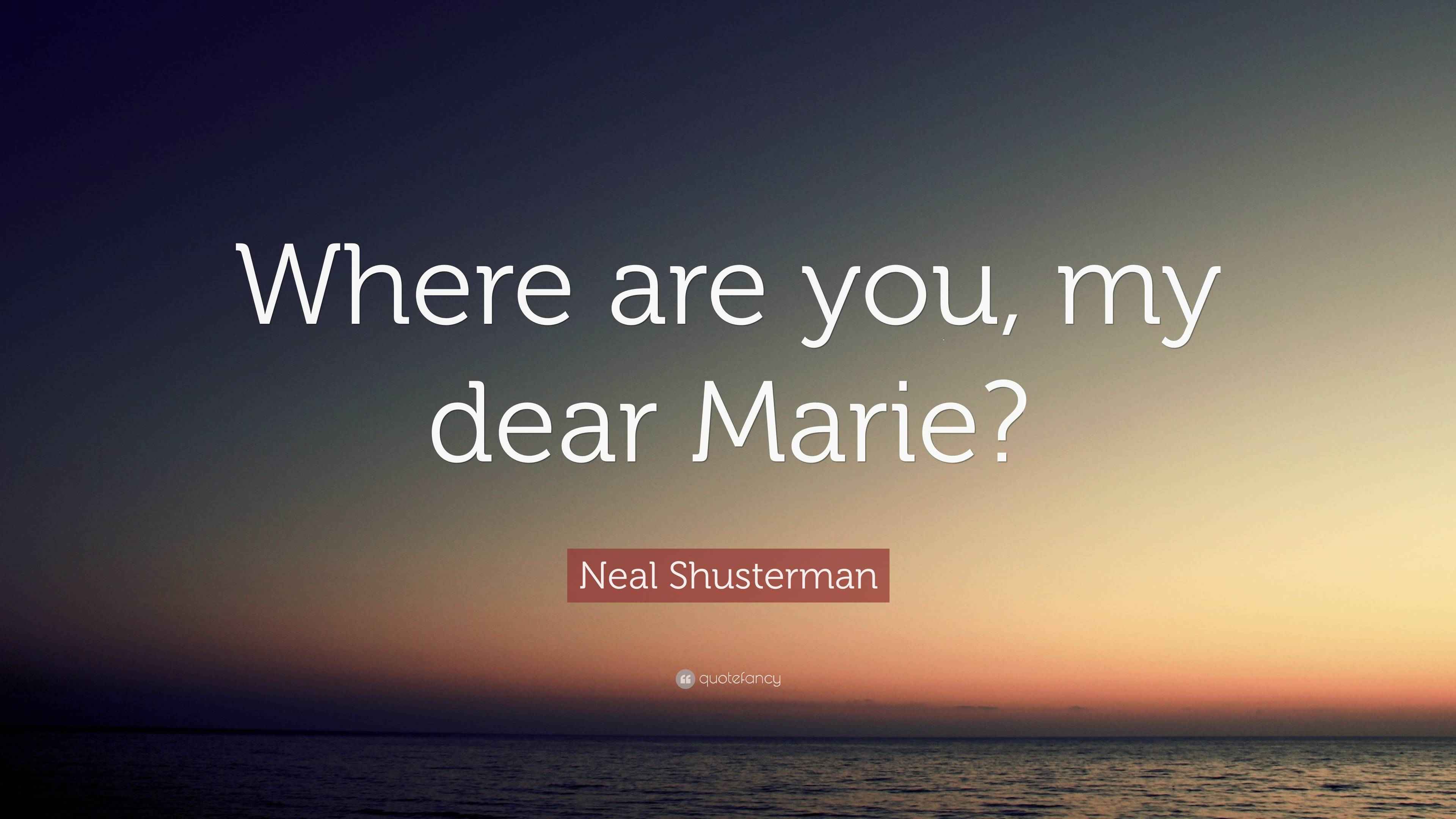 Neal Shusterman Quote: “Where are you, my dear Marie?”