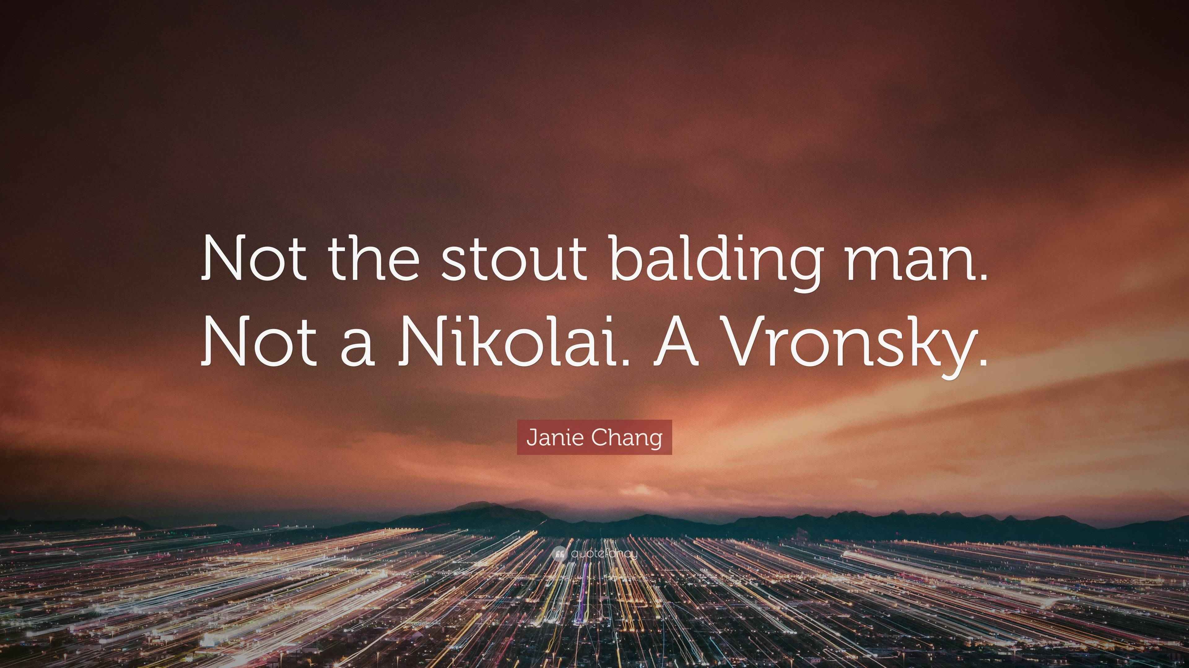 Janie Chang Quote “Not the stout balding man. Not a Nikolai. A Vronsky.”