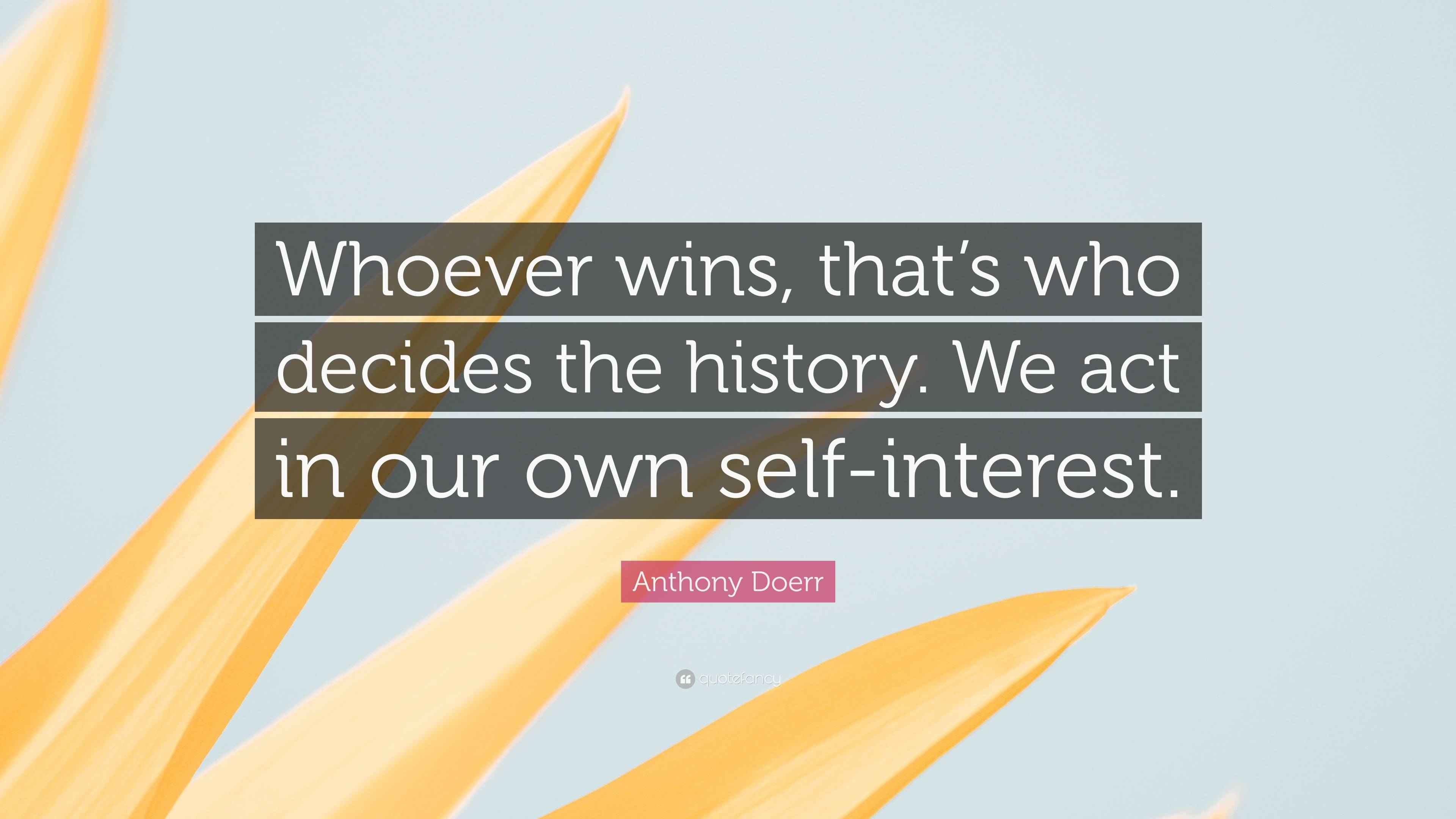 Anthony Doerr Quote “Whoever wins, that’s who decides the history. We