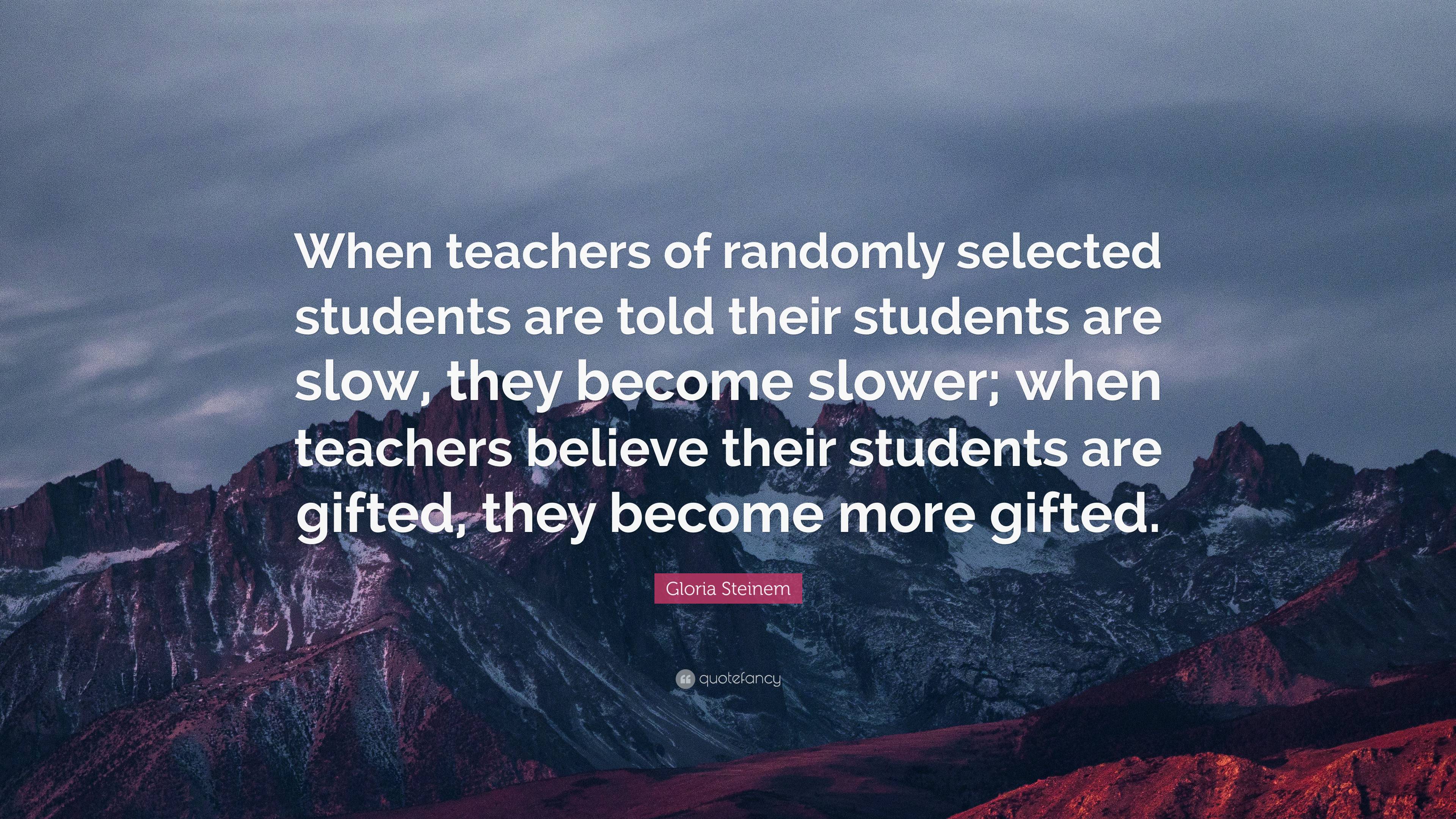 Gloria Steinem Quote: “when Teachers Of Randomly Selected Students Are 